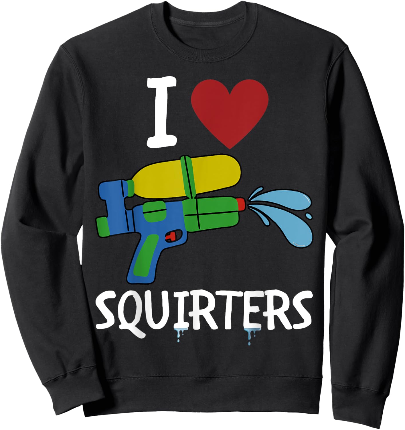 I Love Squirters Funny Squirt Guns I Heart Squirters Sweatshirt - Sweatshirt | Black