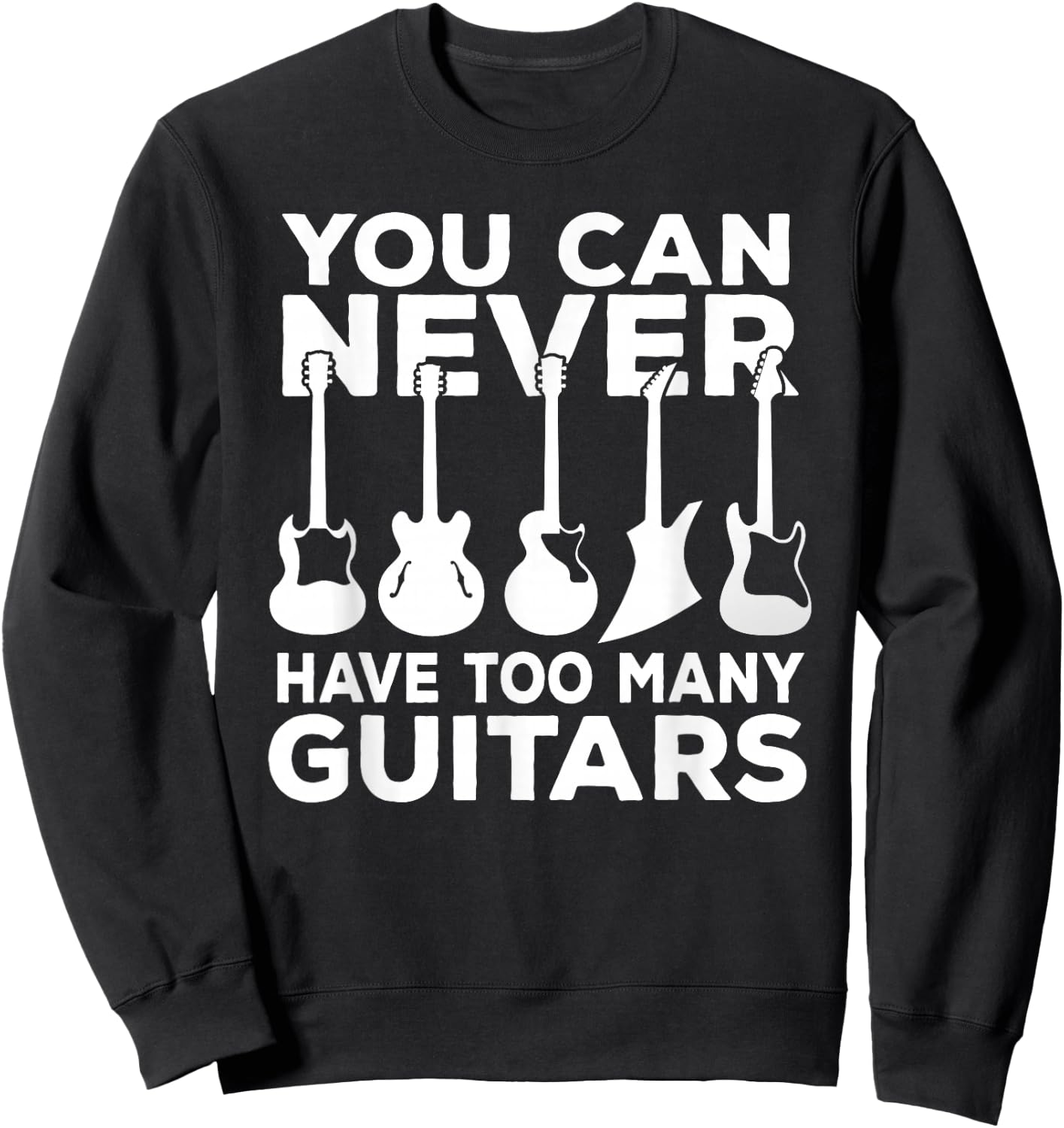 You Can Never Have Too Many Guitars Music Gift Sweatshirt - Sweatshirt | Black