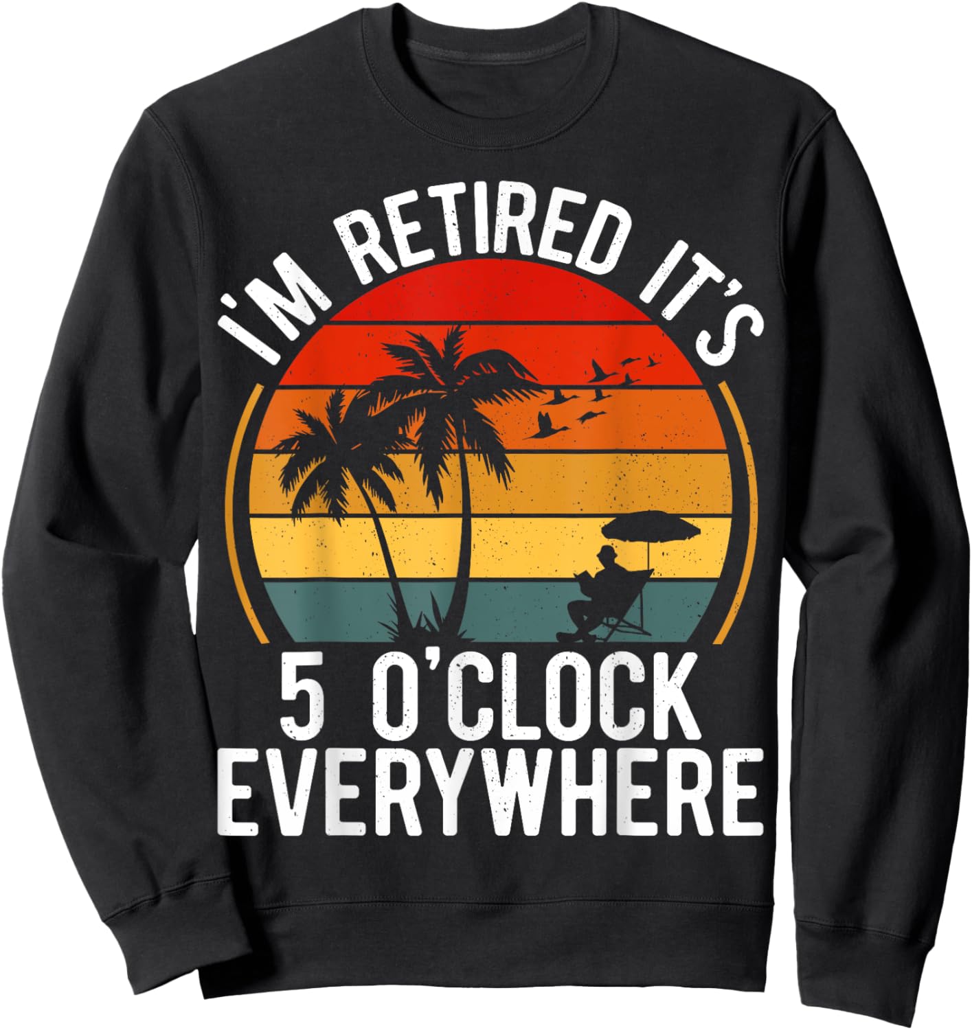 Retirement-Shirt It's 5 O'clock Everywhere I'm Retired Funny Sweatshirt - Sweatshirt | Black