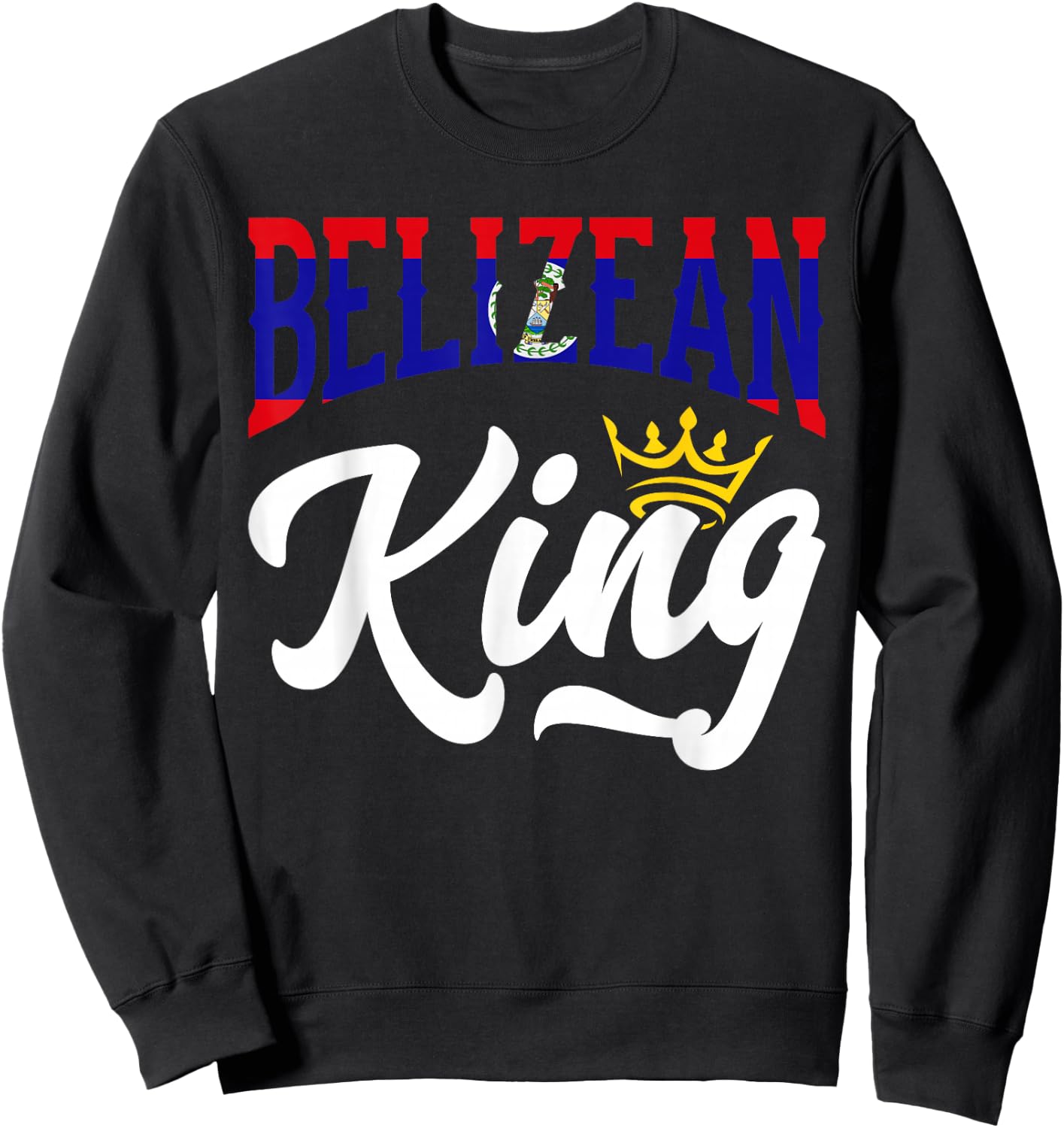 Belizean King Belize Belizean Belize Flag Sweatshirt - Sweatshirt | Black