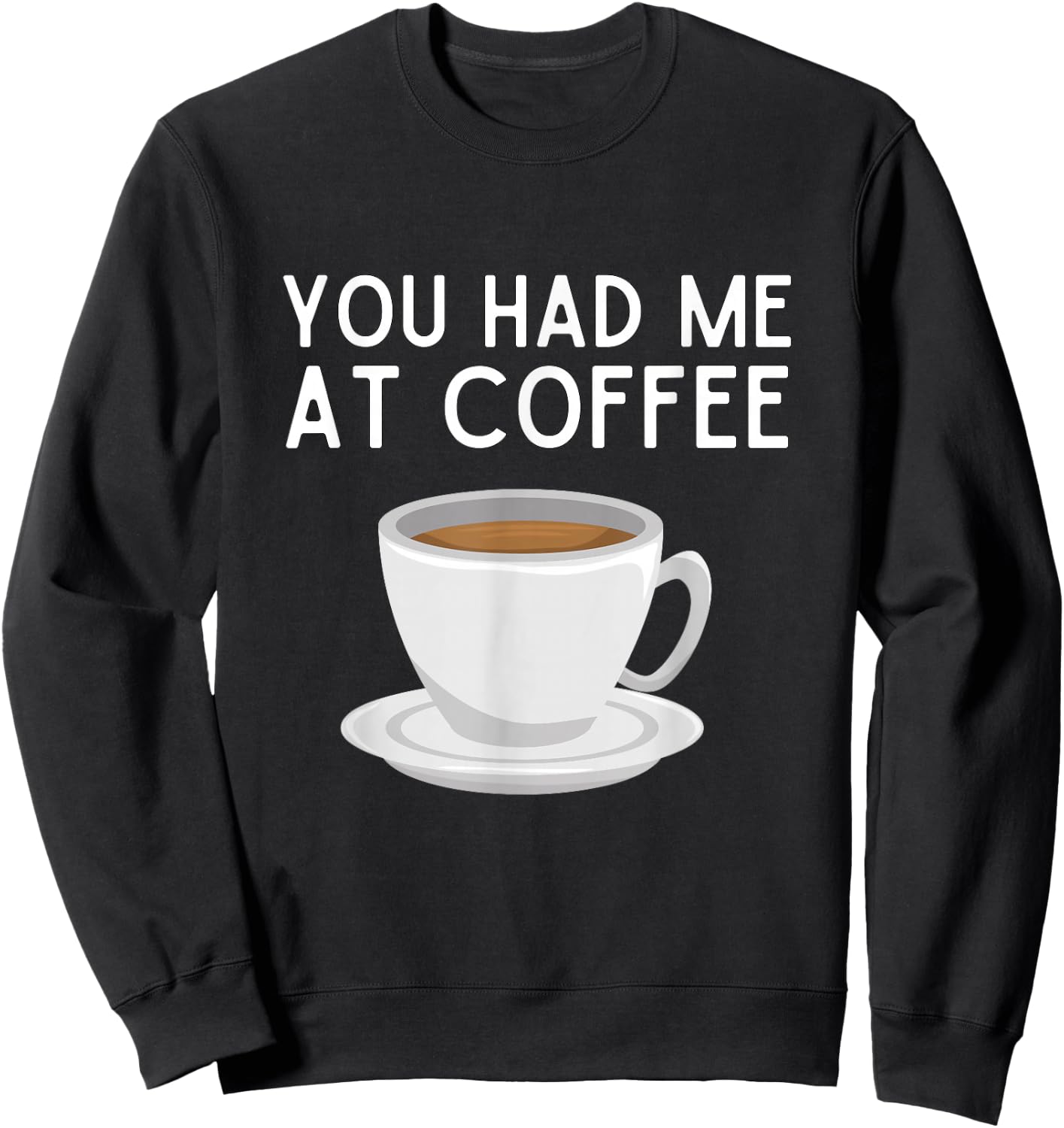 You Had Me At Coffee Shirt Funny Coffee Lover Humor Sweatshirt - Sweatshirt | Black