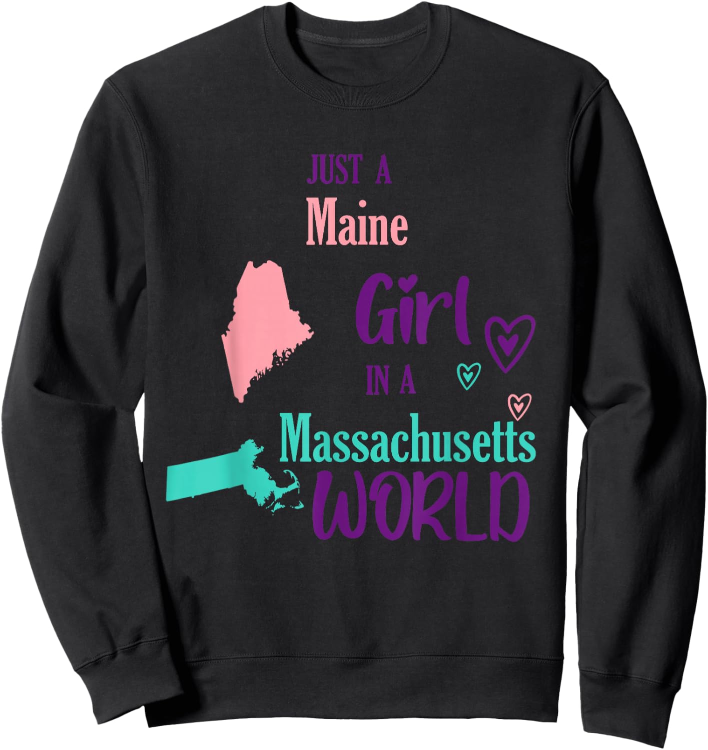 Proud Girl Just a Maine girl in a Massachusetts World Sweatshirt - Sweatshirt | Black