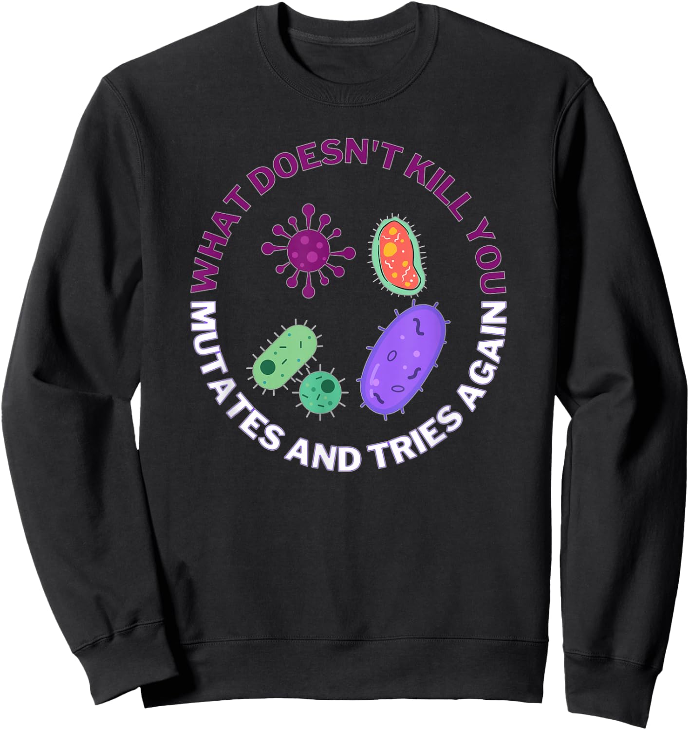 What Doesn't Kill You mutates and Tries Again Microbiology Sweatshirt - Sweatshirt | Black