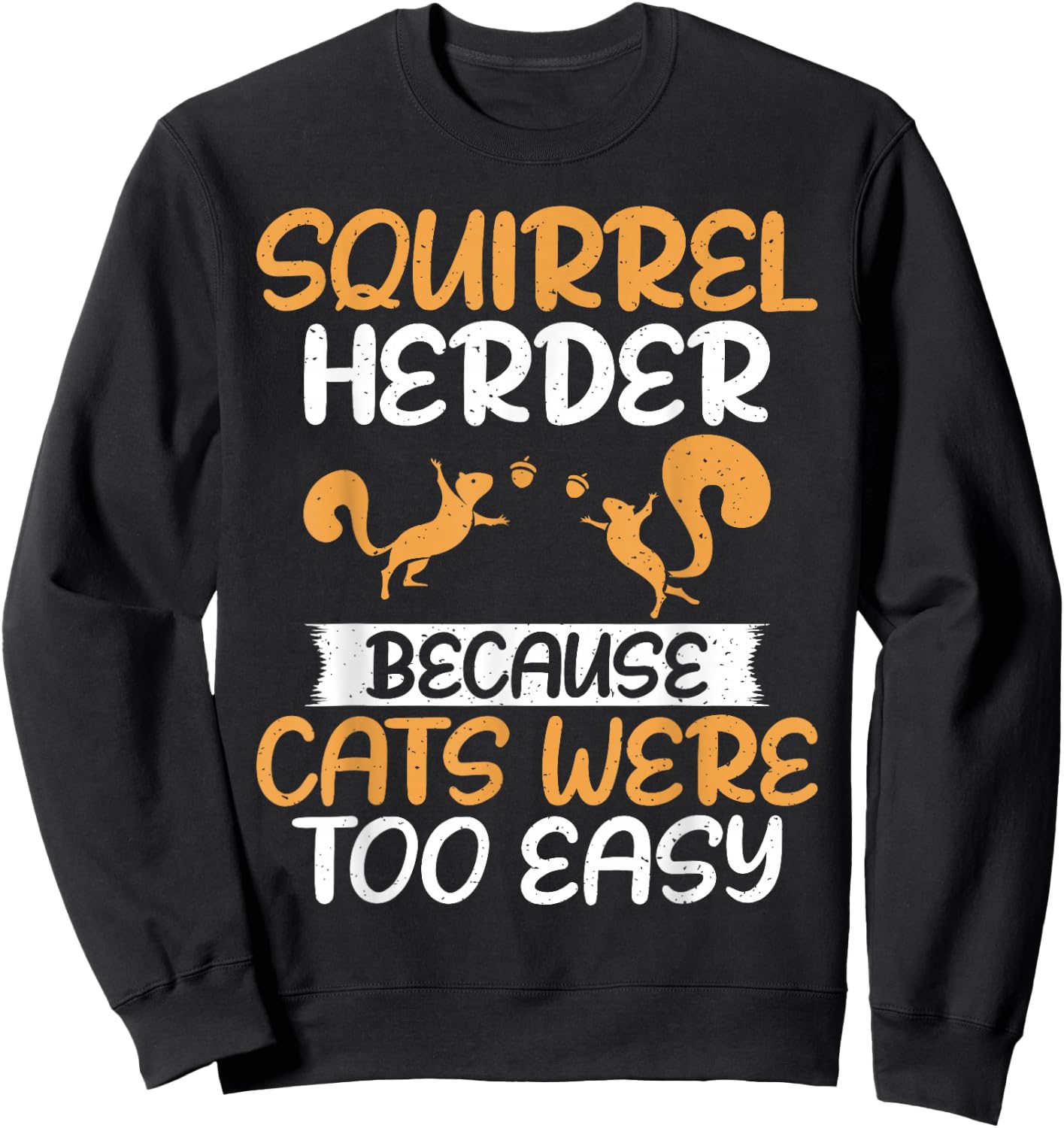 Squirrel Herder Because Cats Were Too Easy Squirrel Sweatshirt - Sweatshirt | Black