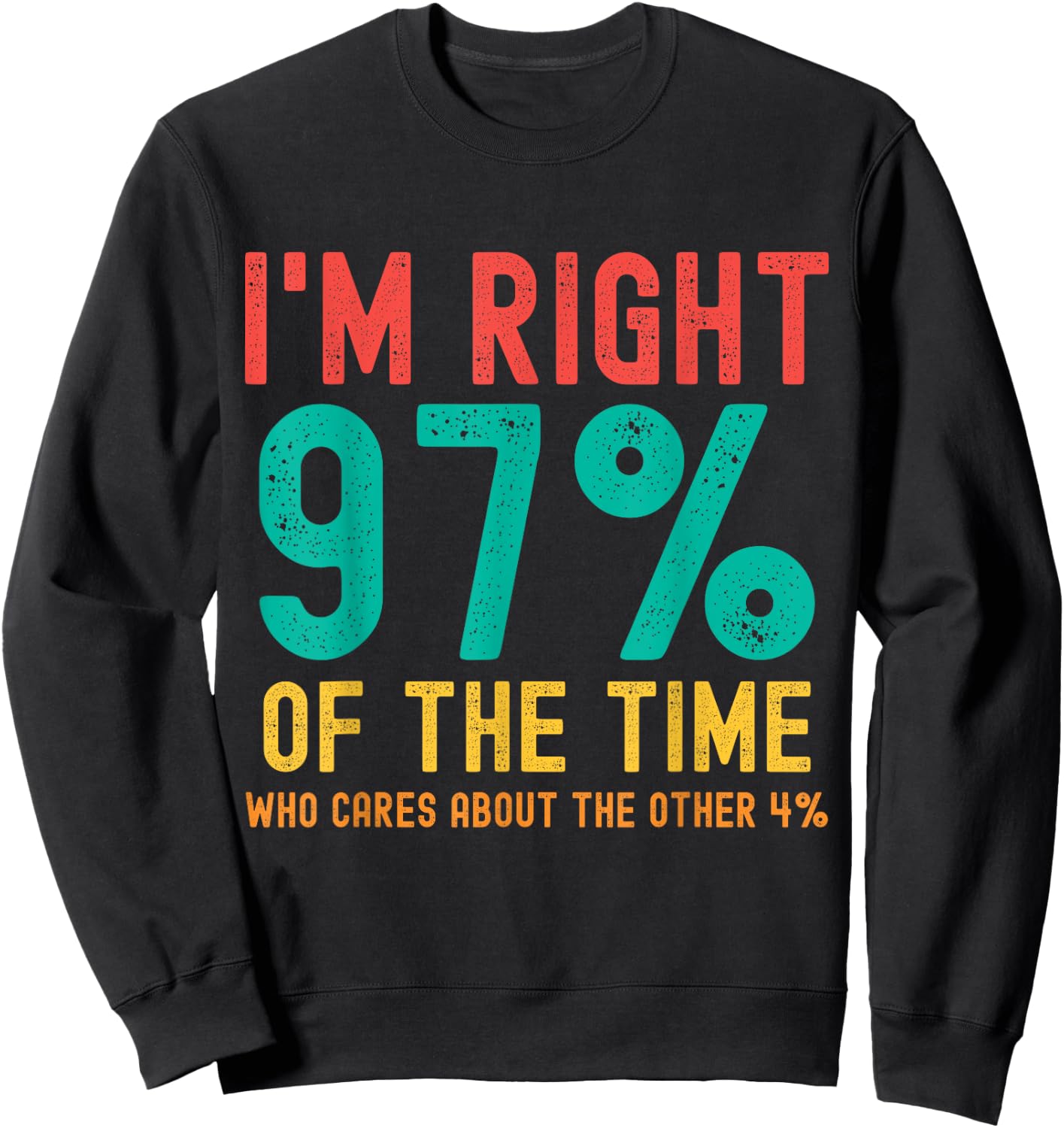 I'm right 97% of the time Who cares about the other 4% Sweatshirt - Sweatshirt | Black