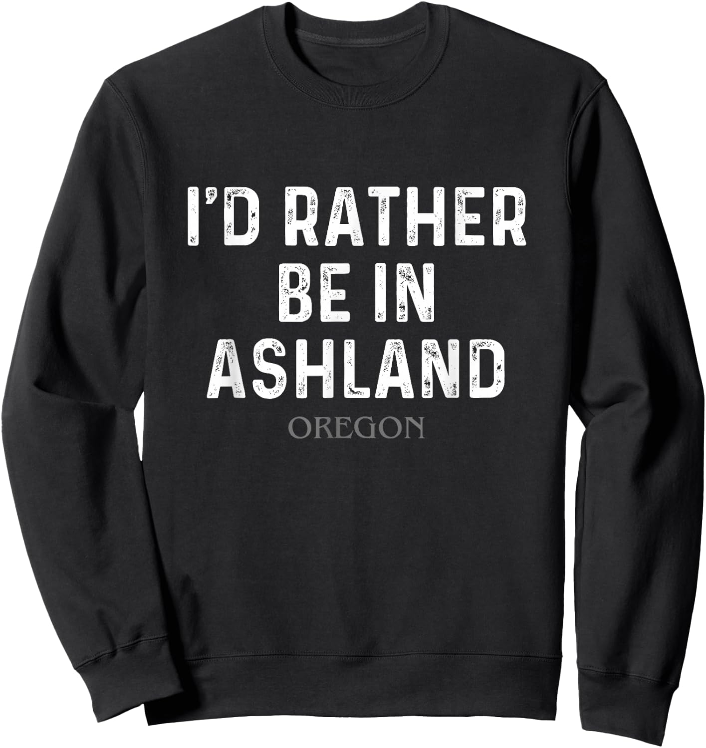 I'd Rather Be In Ashland Oregon Sweatshirt - Sweatshirt | Black