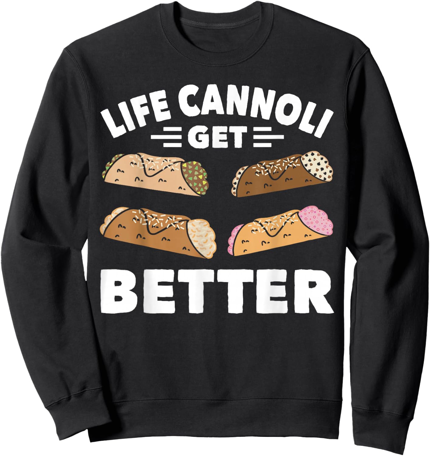 Cannoli Life Can Only Get Better Cannoli Lover Italy Food Sweatshirt - Sweatshirt | Black