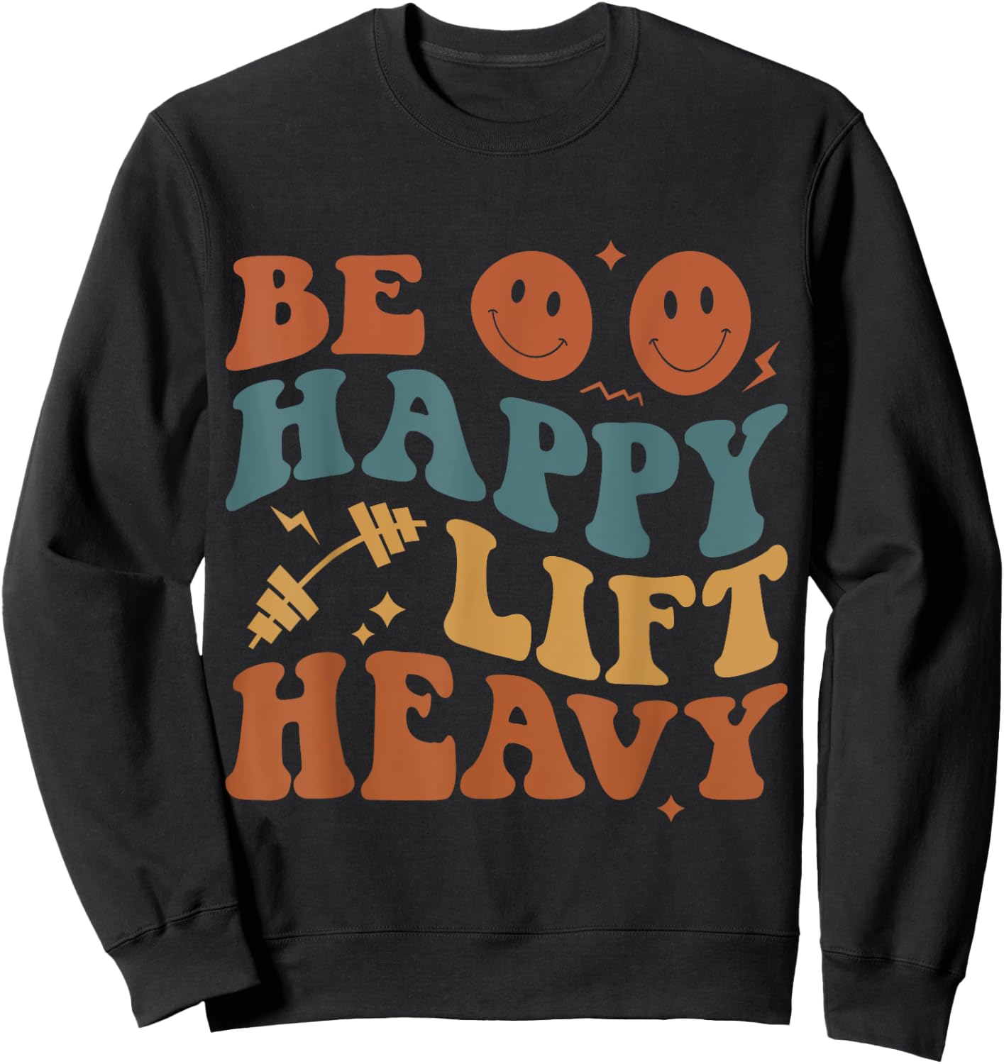 Be Happy Lift Heavy Workout for Gym Lover Bodybuilder Sweatshirt - Sweatshirt | Black