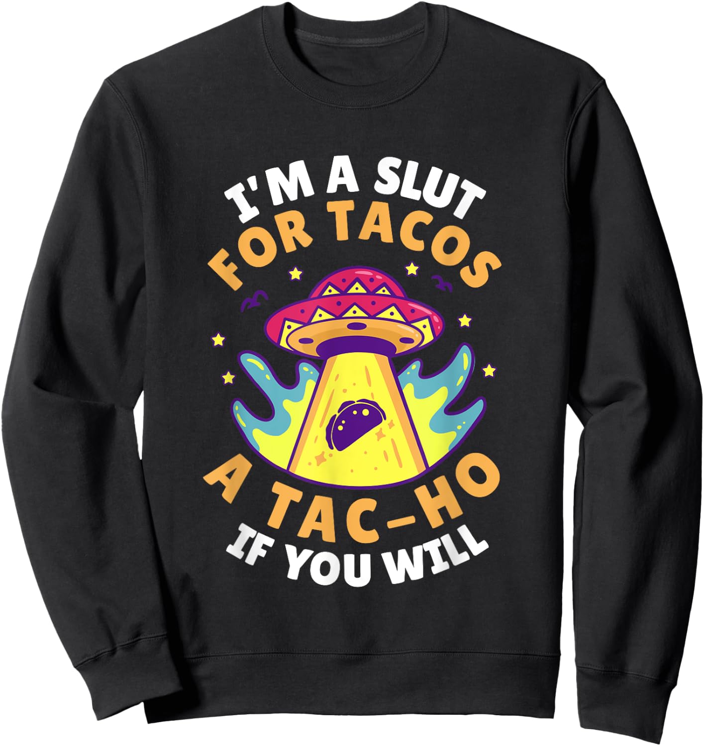 I'm Slut For Tacos A TacHo If You Will Mexican Taco Foodies Sweatshirt - Sweatshirt | Black