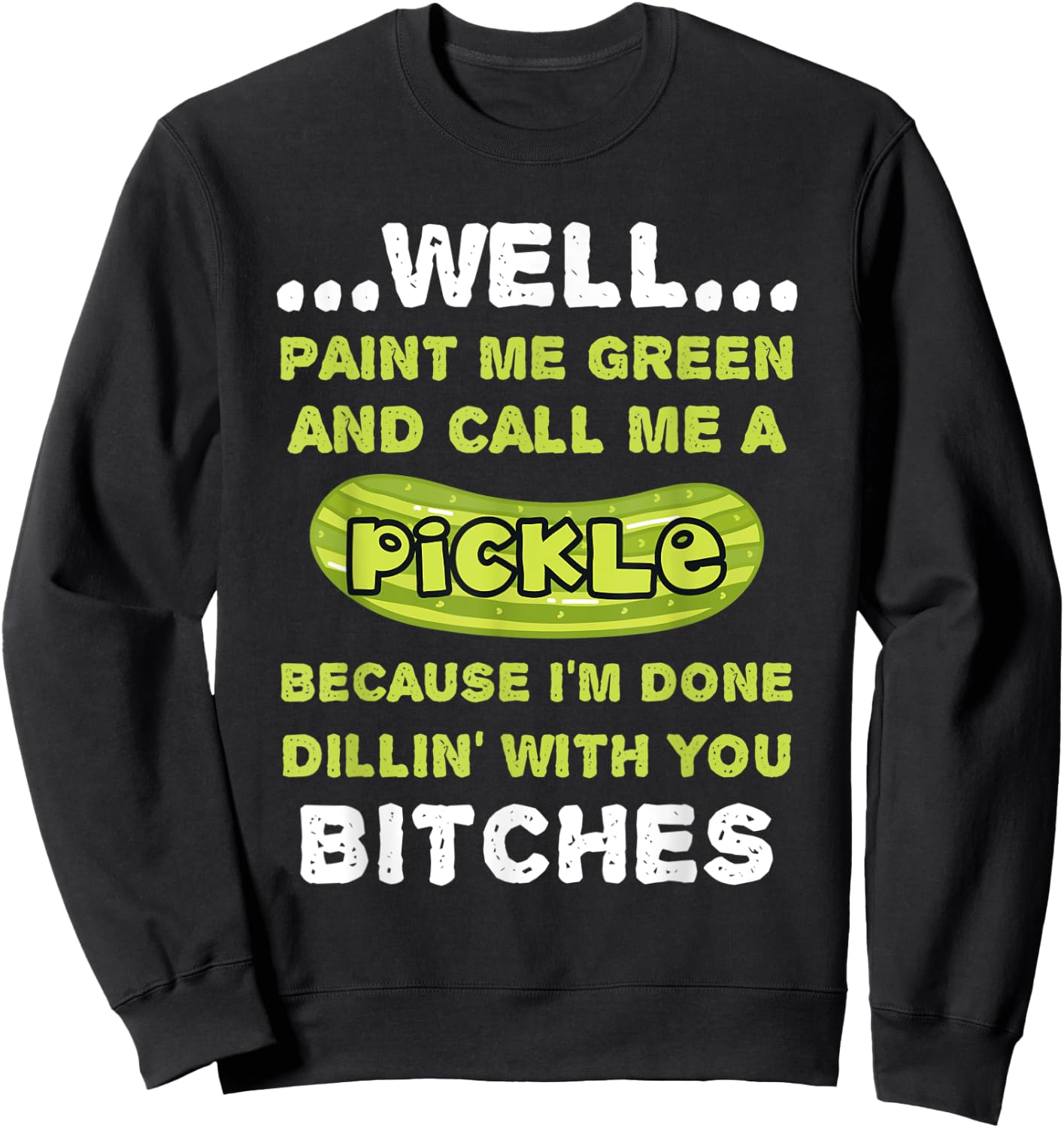 Well Paint Me Green And Call Me A Pickle Funny Pickle Sweatshirt - Sweatshirt | Black