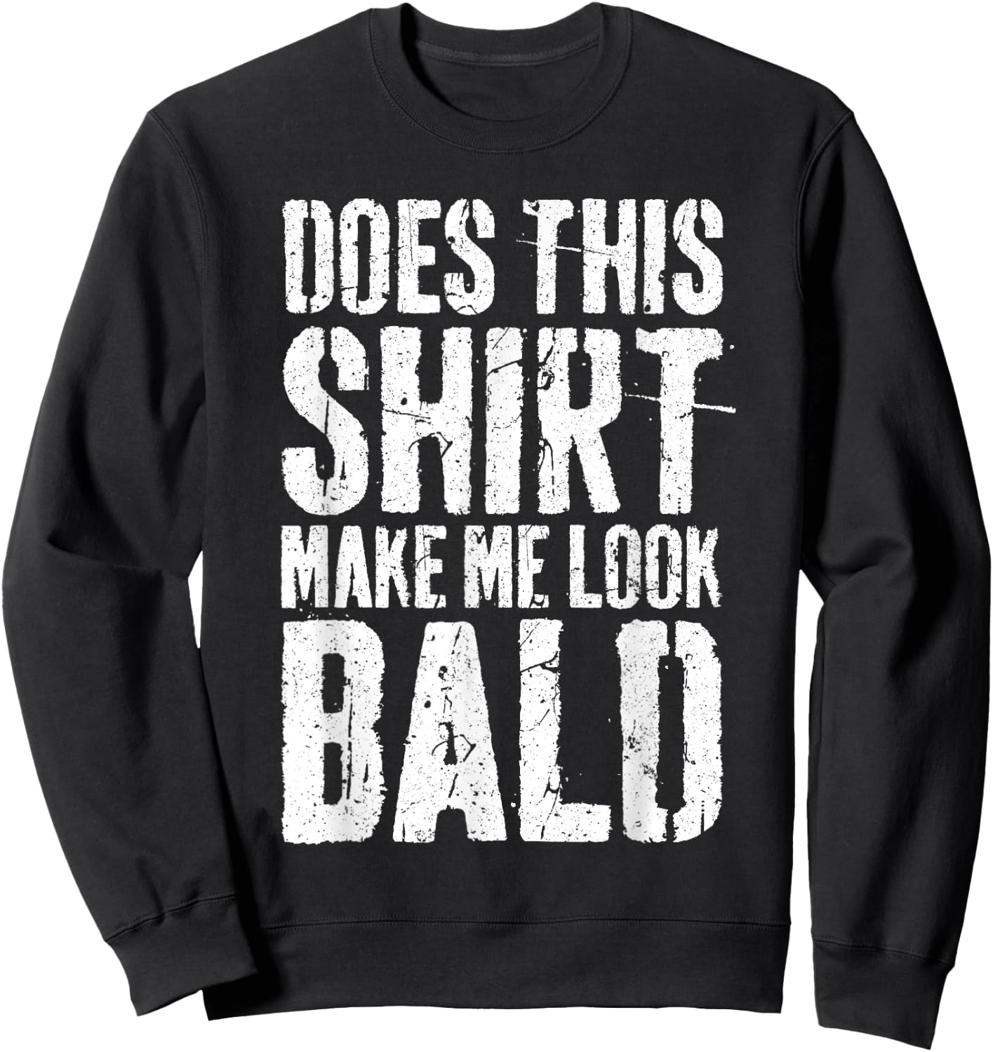 Does This Shirt Make Me Look Bald Shirt Men Funny Bald Man Sweatshirt - Sweatshirt | Black