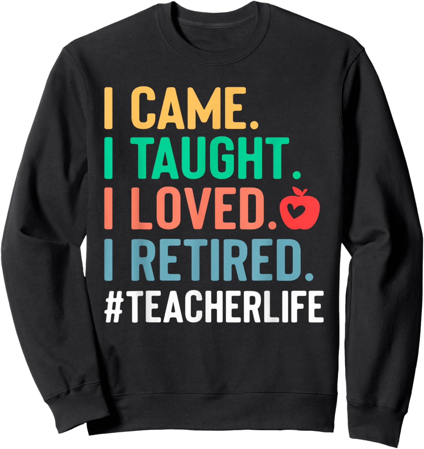 I Came I Taught I Loved I Retired Funny Teacher Sweatshirt - Sweatshirt | Black