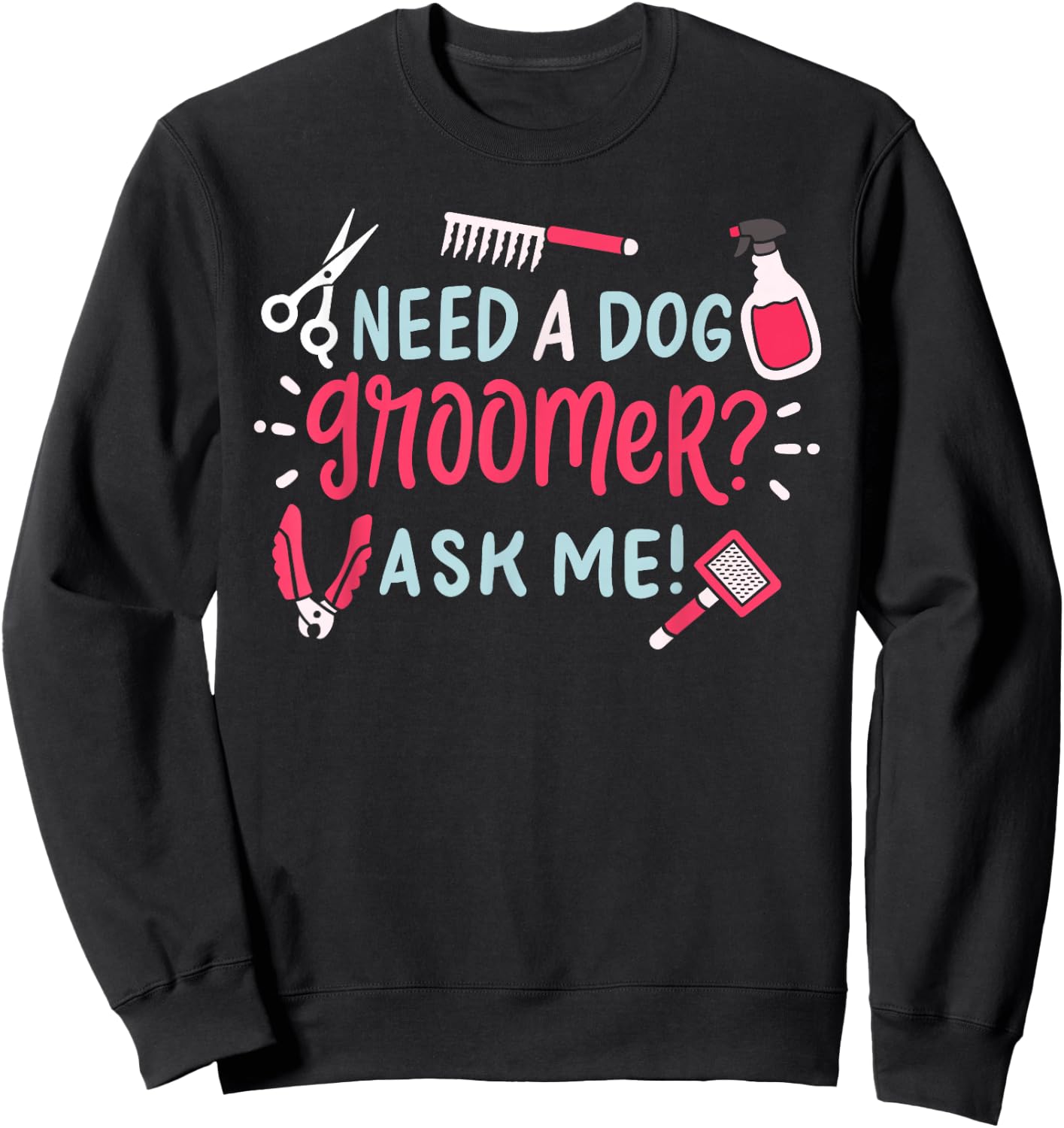Need A Dog Groomer Ask Me Funny Dog Grooming Salon Sweatshirt - Sweatshirt | Black