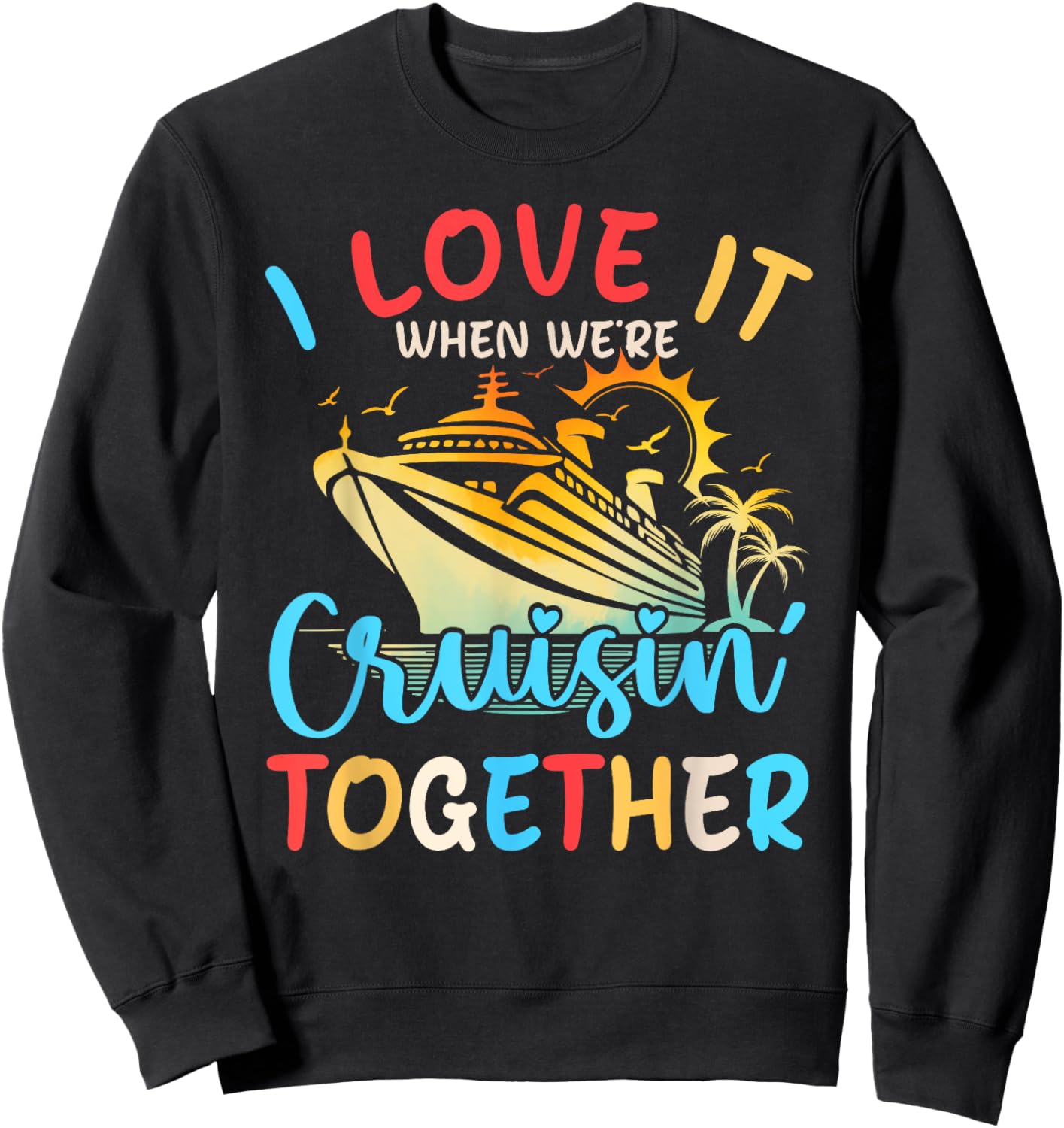 I Love It When We're Cruisin' Together Family Cruise 2024 Sweatshirt - Sweatshirt | Black