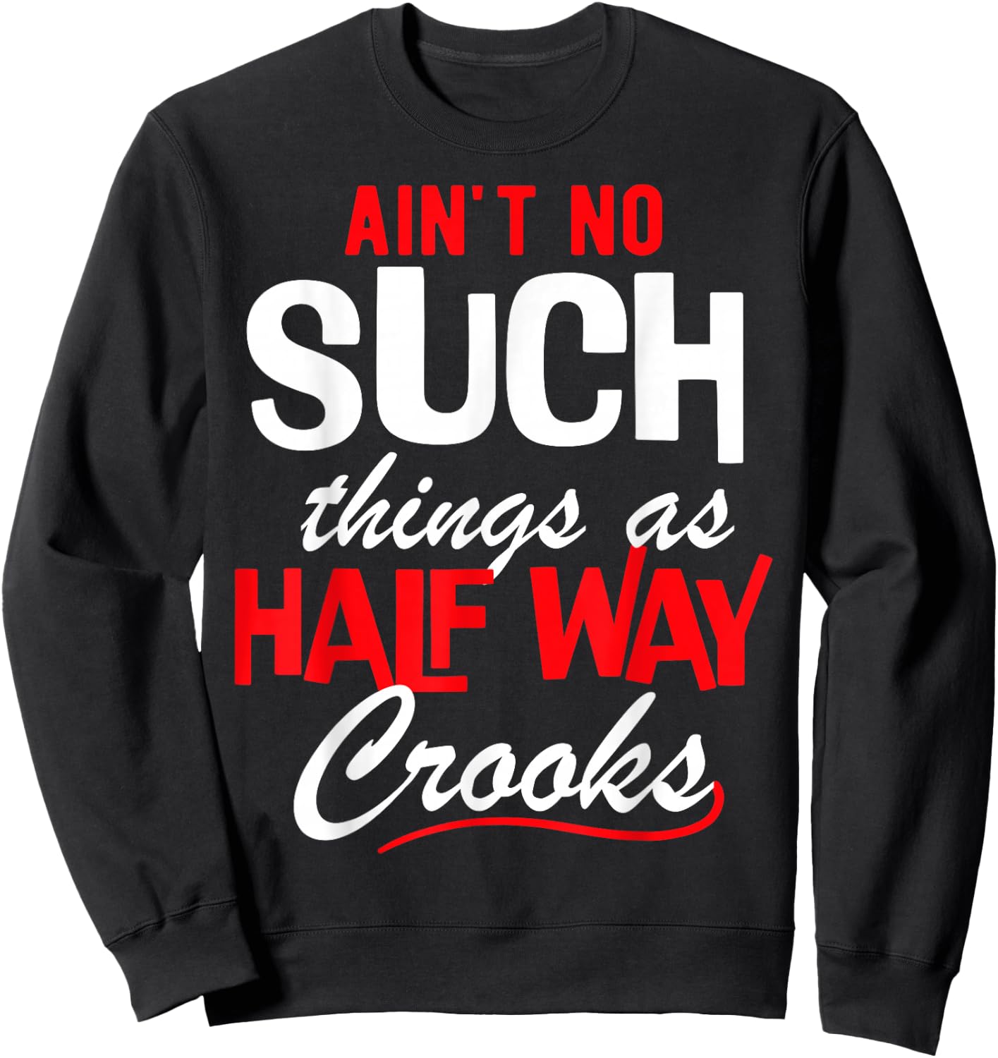 Ain't No Such Things as Half Way Crooks - Bold Statement Sweatshirt - Sweatshirt | Black