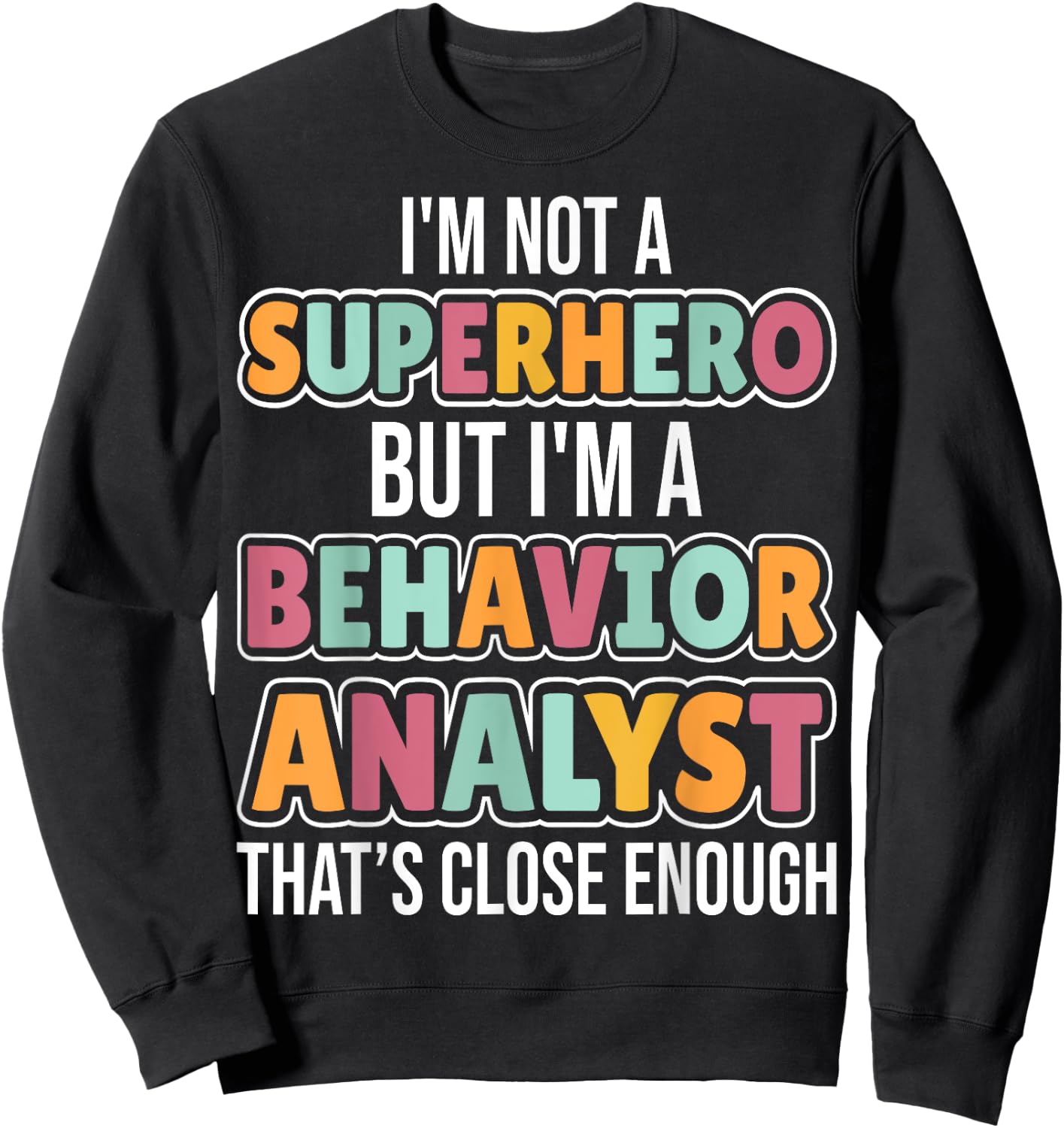 I'm Not a Superhero but I'm a Behavior Analyst Therapist ABA Sweatshirt - Sweatshirt | Black