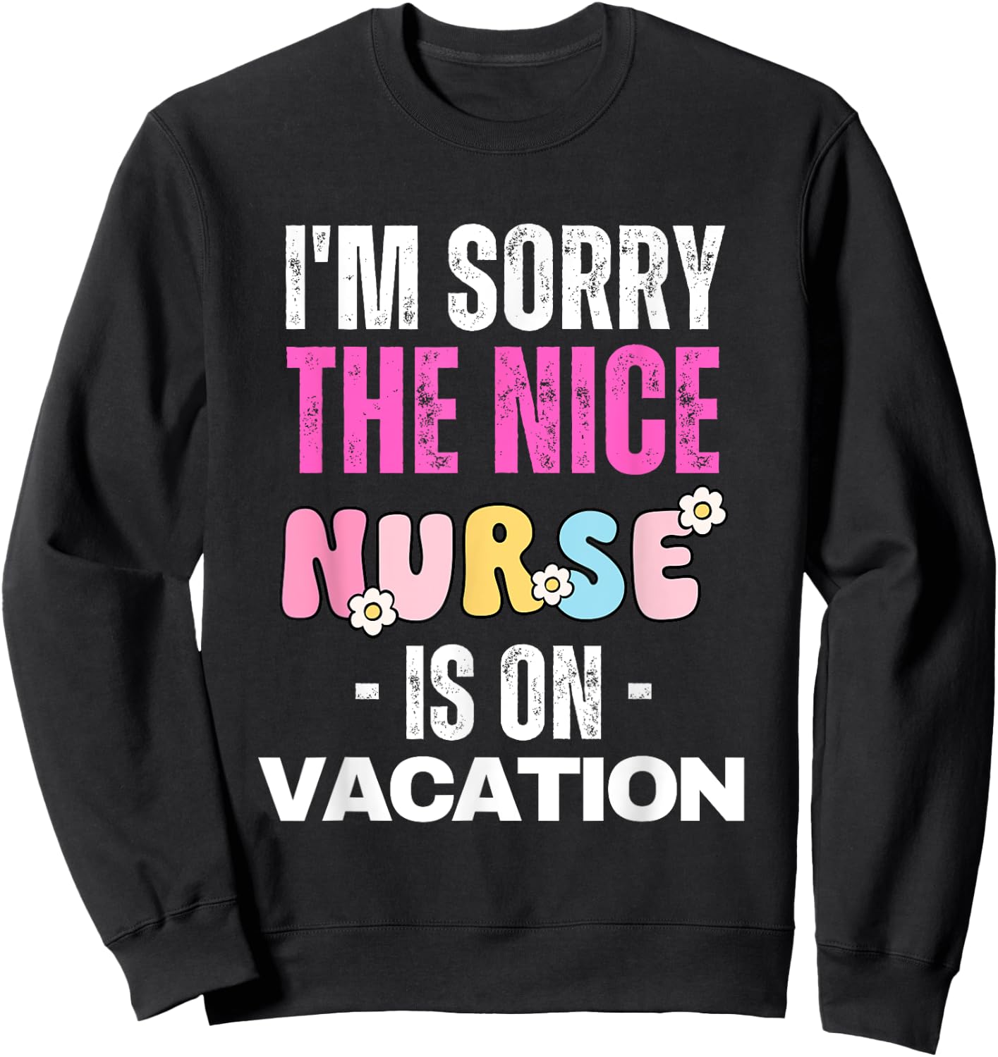 I'm Sorry the Nice Nurse is on Vacation Nurse Sweatshirt - Sweatshirt | Black