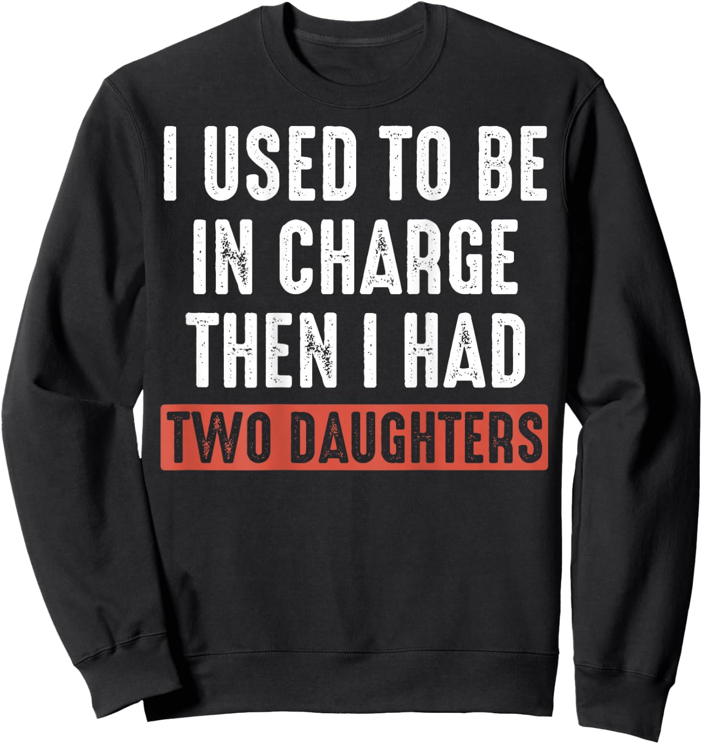 (ON Back) I Used to Be in Charge Then I Had Two Daughters Sweatshirt - Sweatshirt | Black