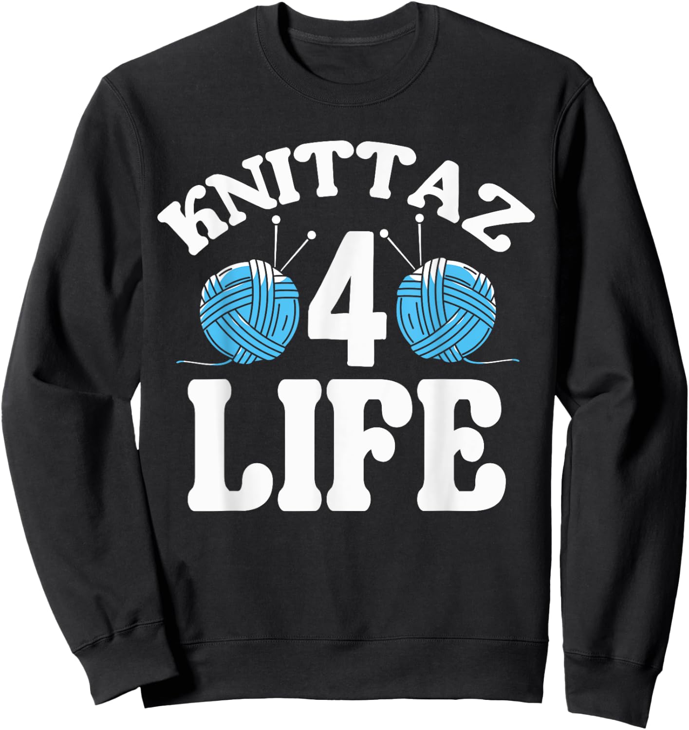 Knitting & Crocheting - Knittaz 4 Life - Knitter Gift Sweatshirt - Sweatshirt | Black