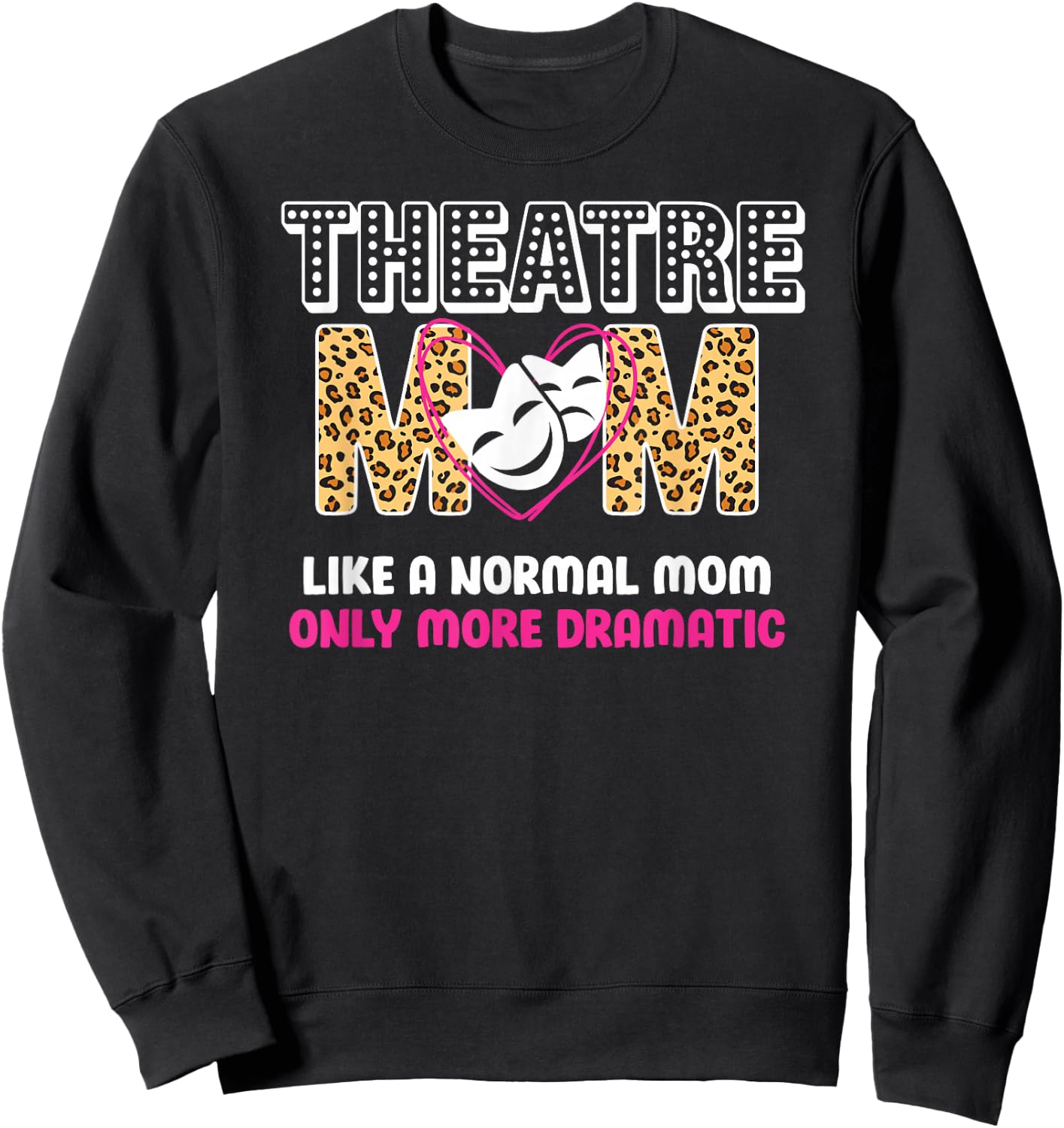 Theatre Mom Dramatic Theatre Actress Mom Theater Mother Sweatshirt - Sweatshirt | Black