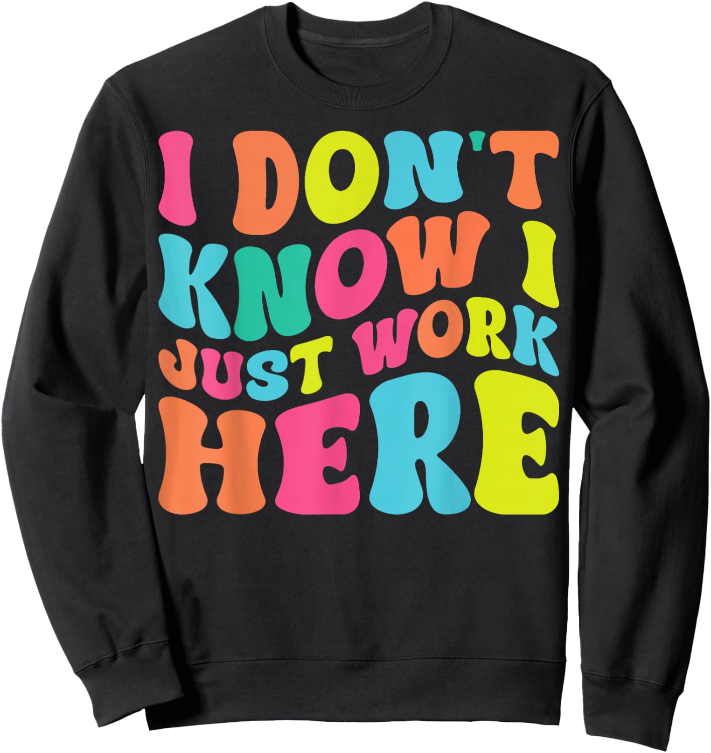 I Don't Know I Just Work Here funny Humorous Sayings Sweatshirt - Sweatshirt | Black