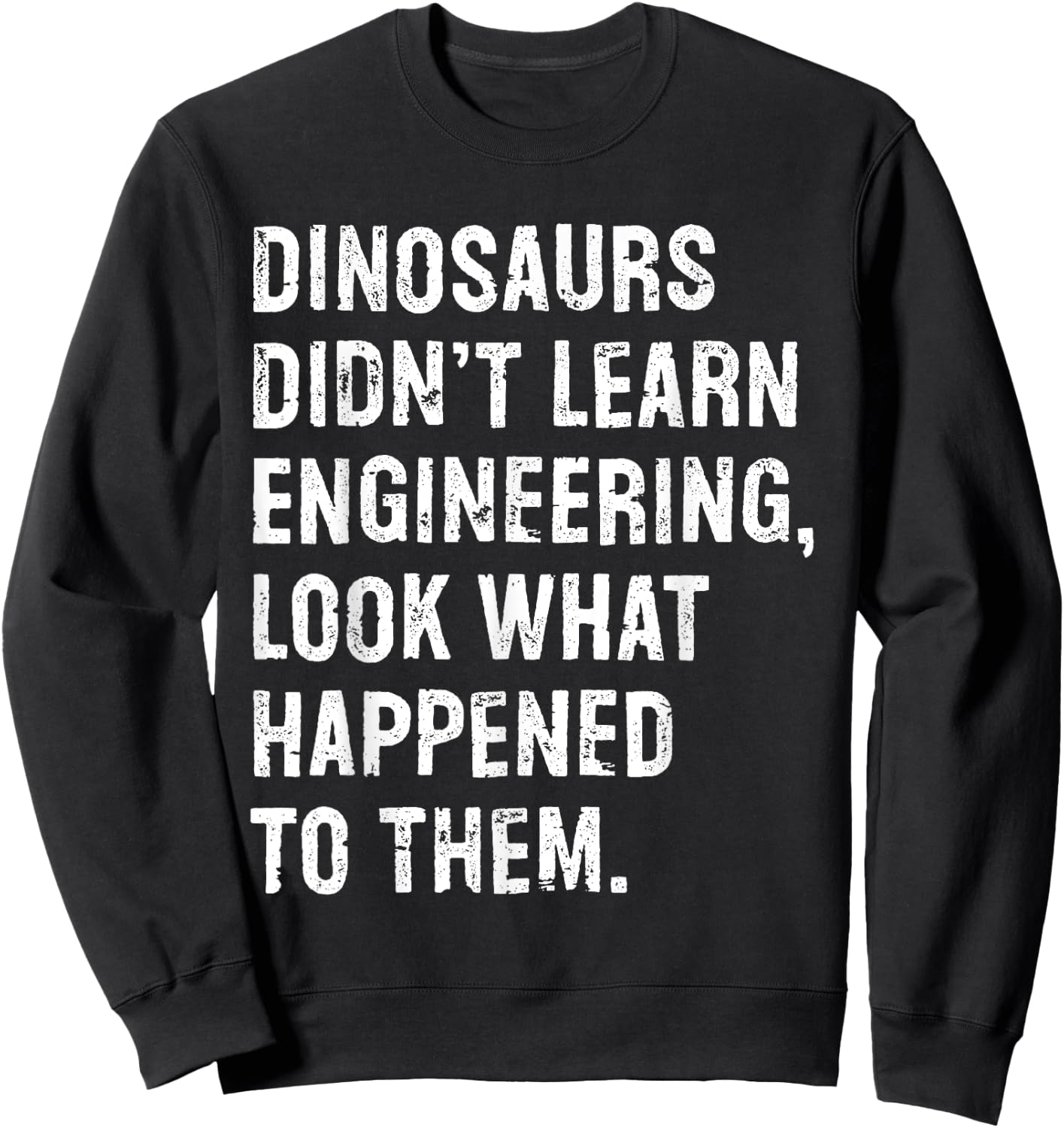Dinosaurs Didn't Learn Engineering Funny Engineer Sweatshirt - Sweatshirt | Black