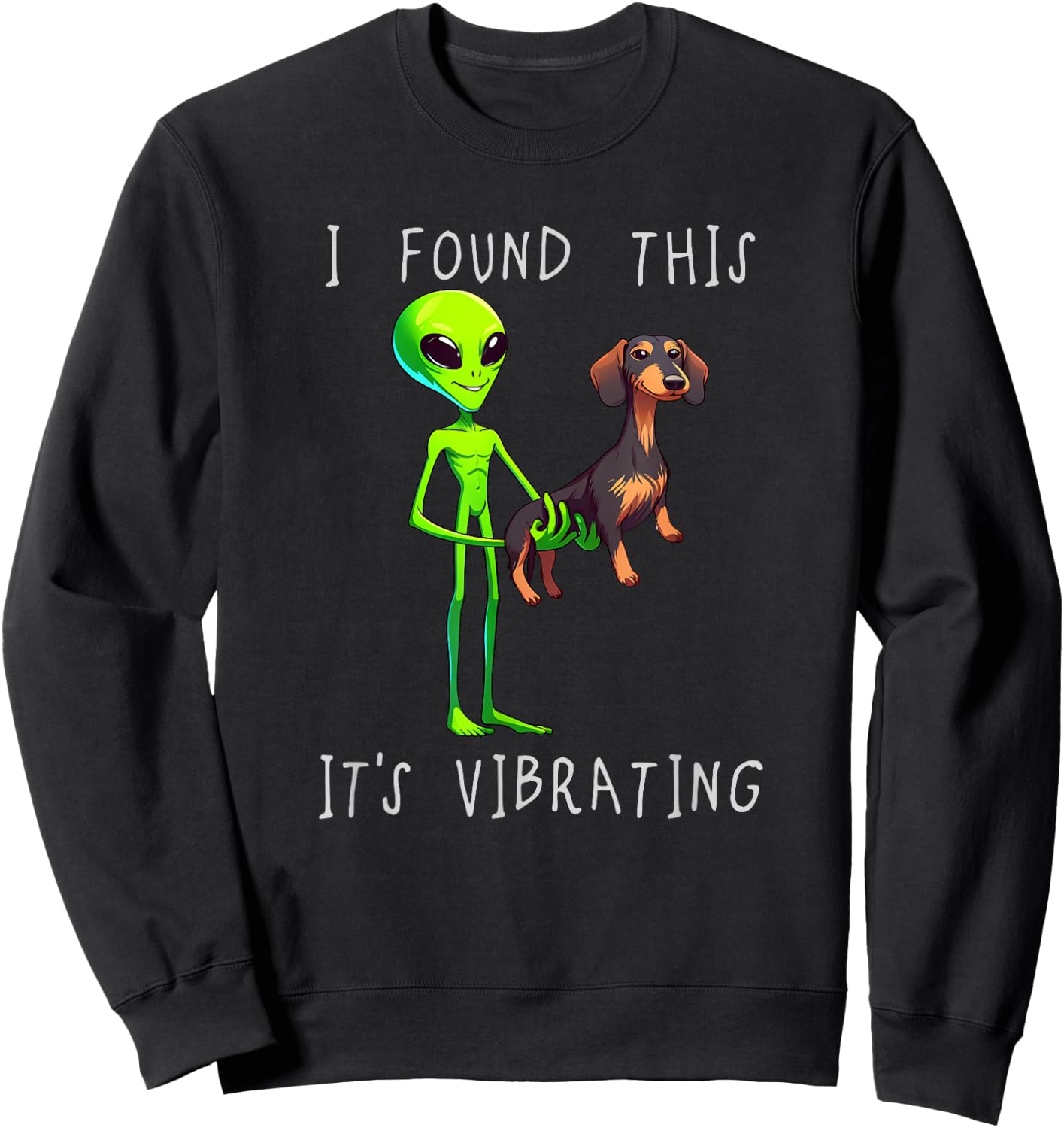 Funny Dachshund Alien I Found This It Vibrating Sweatshirt - Sweatshirt | Black