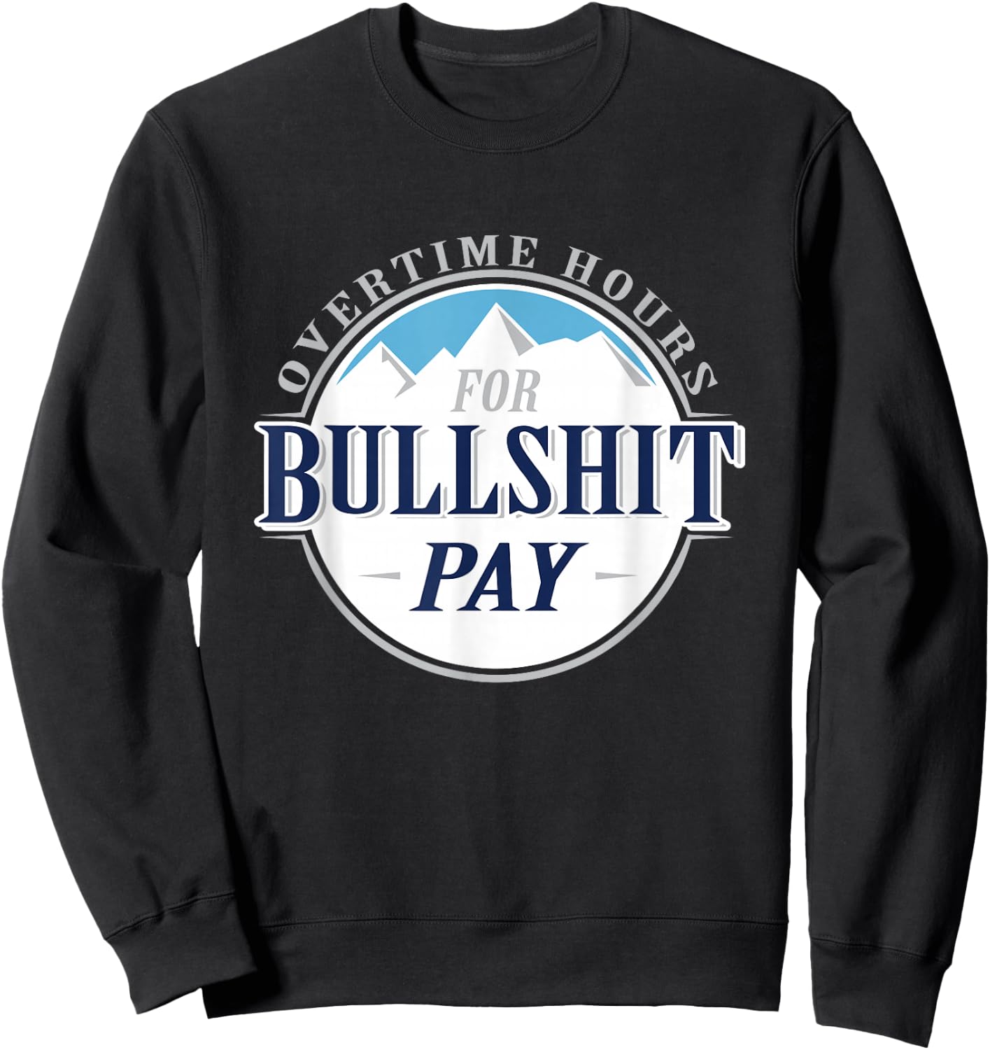 Overtime hours for bullshit pay Sweatshirt - Sweatshirt | Black