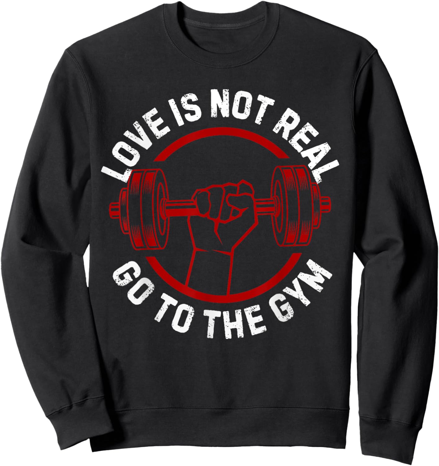 Love Isn't Real Go To Gym funny workout Sweatshirt - Sweatshirt | Black