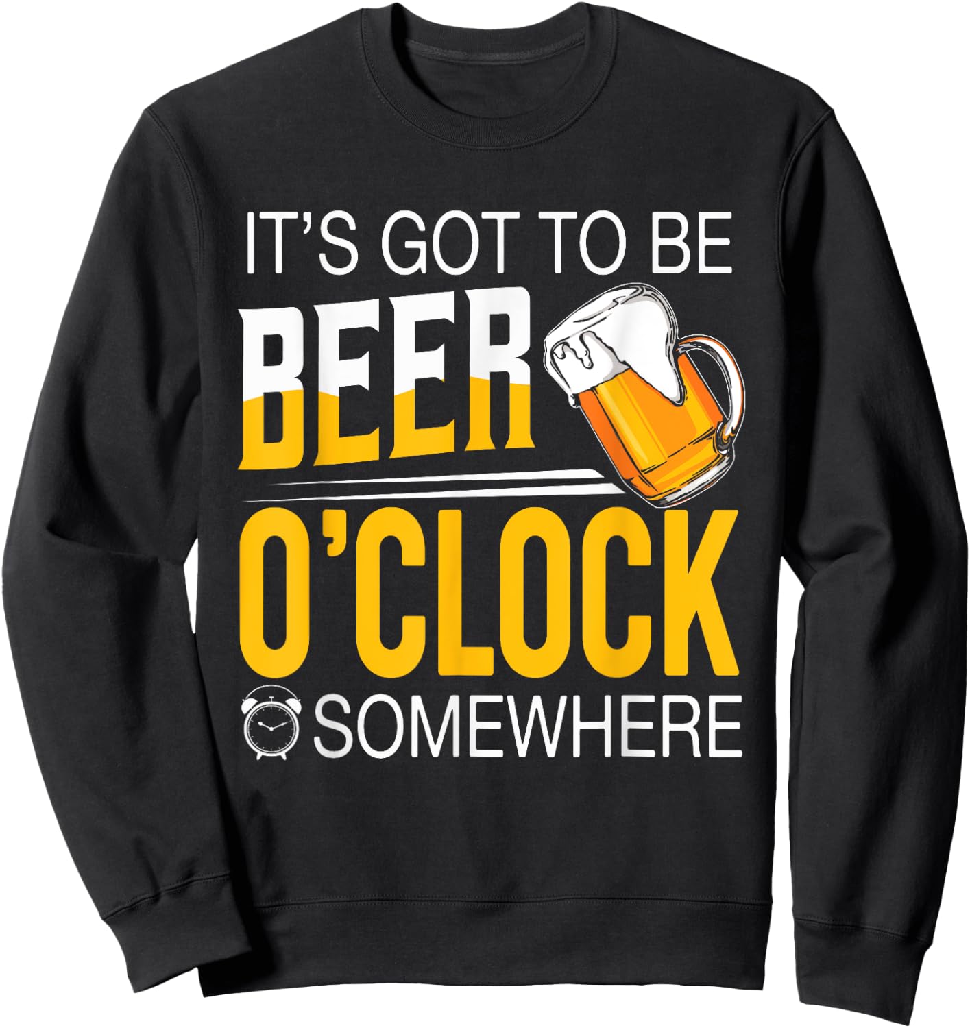 It's Got To Be Beer O'clock Somewhere - Beer Lover Funny Sweatshirt - Sweatshirt | Black