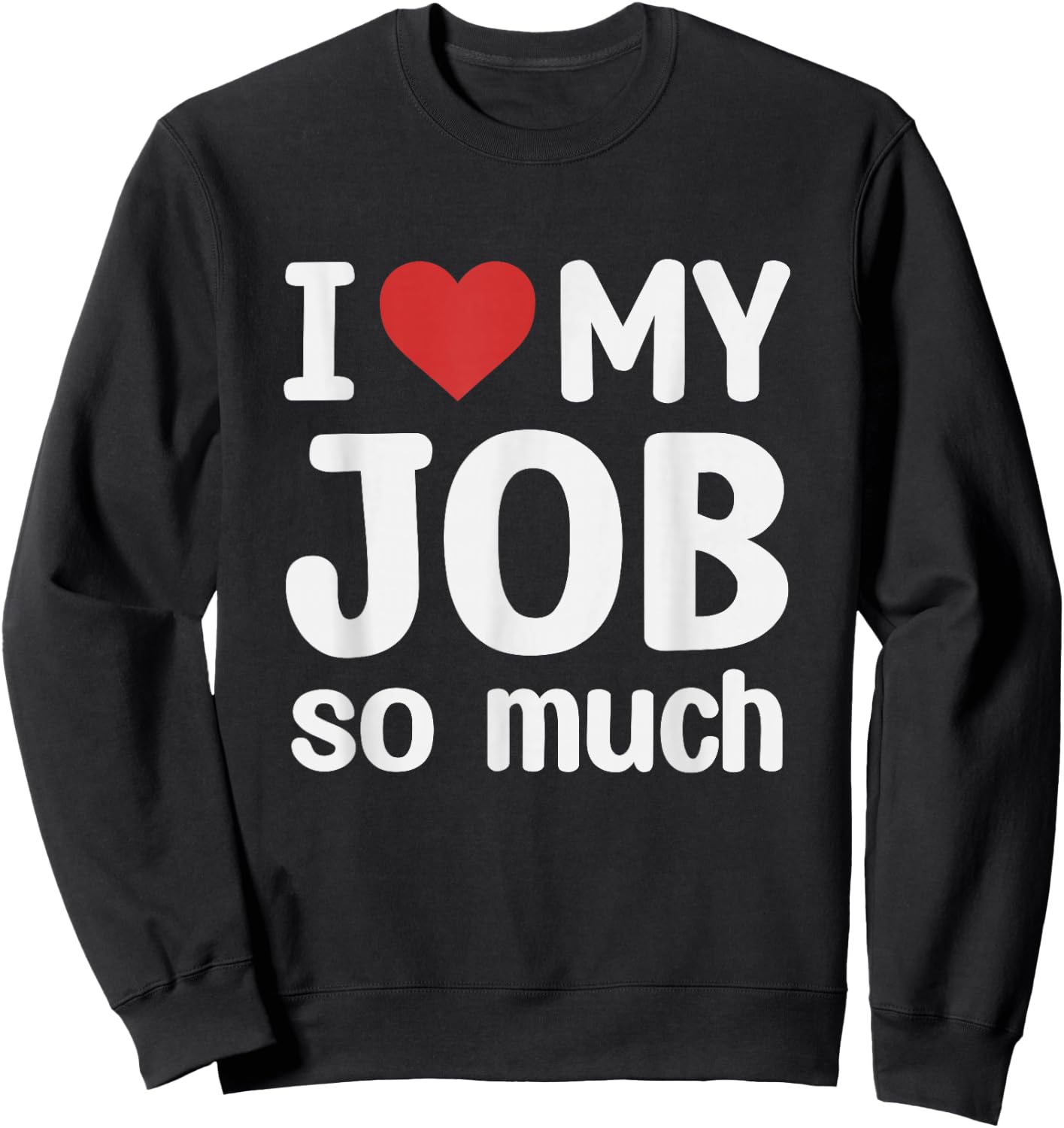 I Love My Job So Much - I Heart My Job Sweatshirt - Sweatshirt | Black