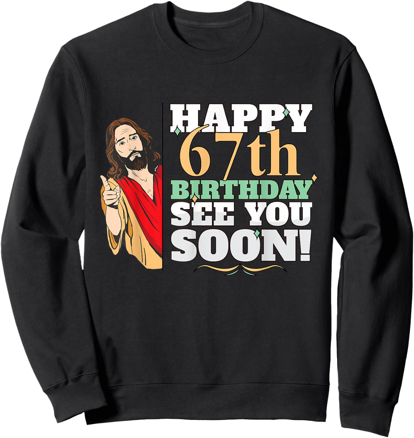 Happy 67th Birthday See You Soon Funny Jesus Meme Turning 67 Sweatshirt - Sweatshirt | Black