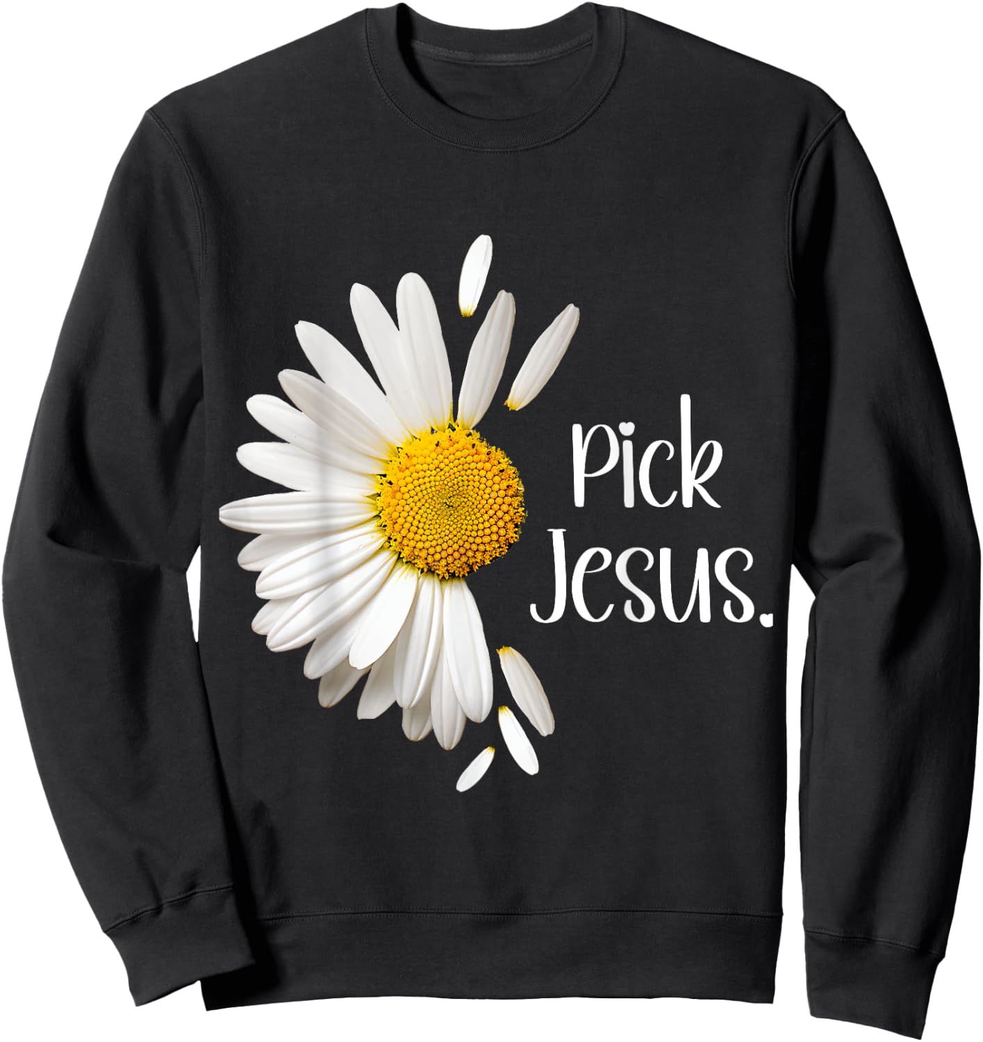 Pick Jesus Daisy Sunflower Flower God Bible John 3:16 Faith Sweatshirt - Sweatshirt | Black