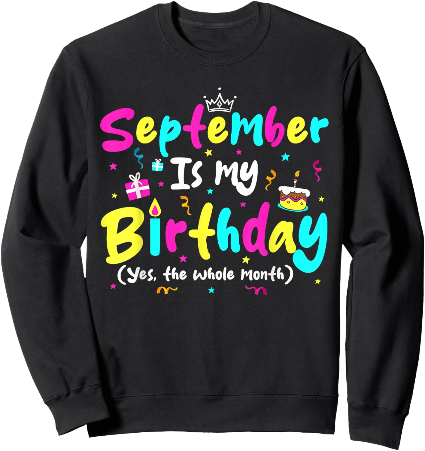 September Is My Birthday Funny Whole Month Costume Colorful Sweatshirt - Sweatshirt | Black