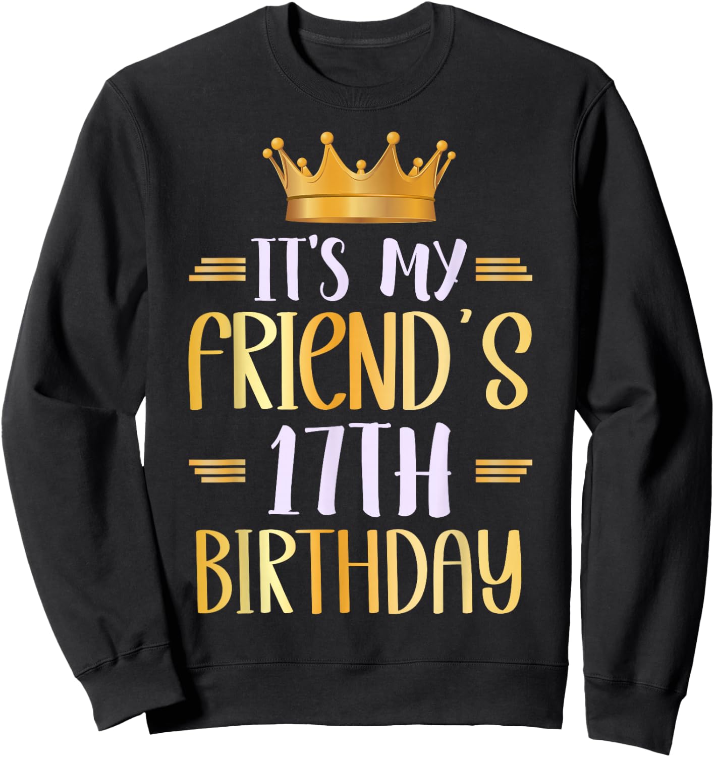 It's My Friend's 17th Birthday Happy 17 Years Old Sweatshirt - Sweatshirt | Black