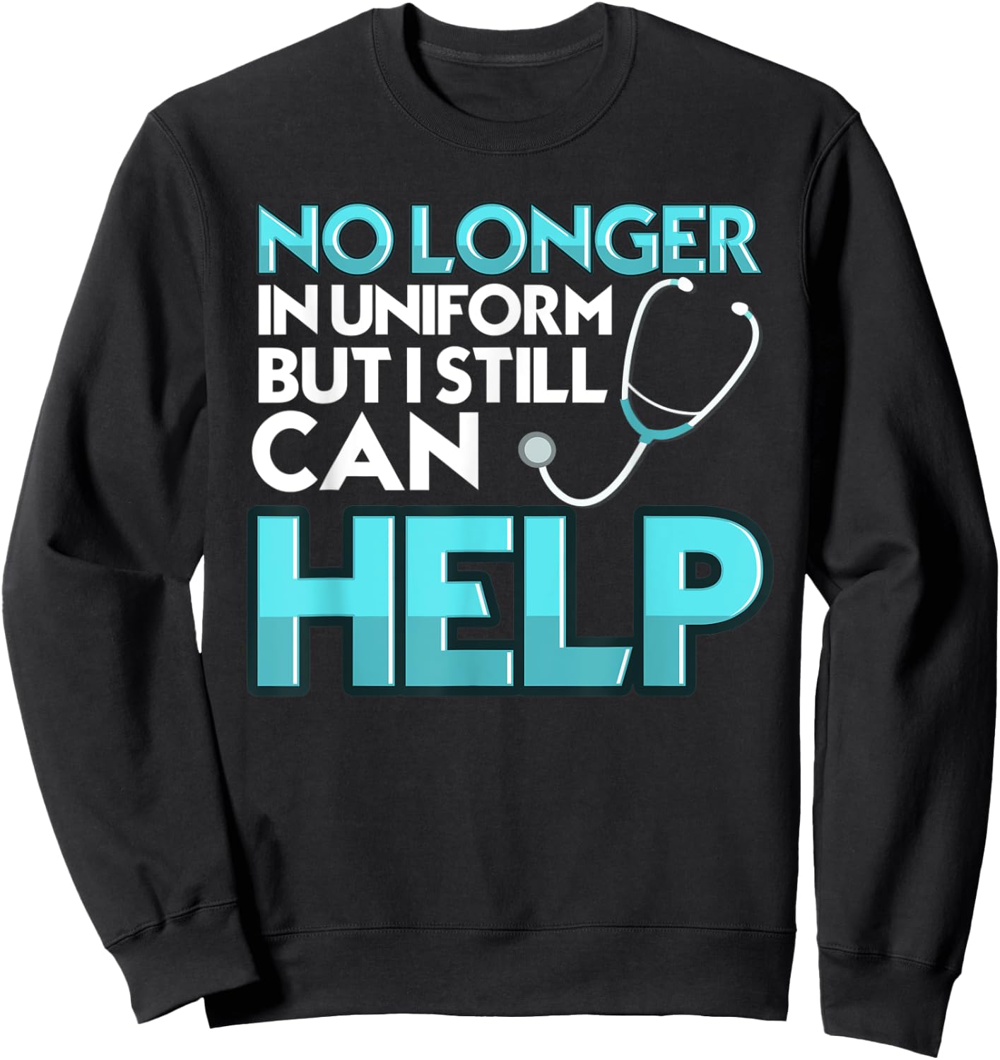 No Longer in Uniform But I can Still Help CNA Nurse Doctor Sweatshirt - Sweatshirt | Black