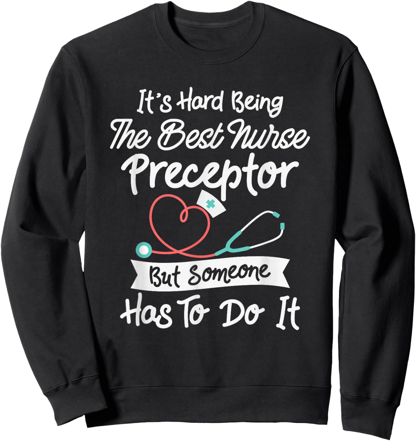 Hard Being The Best Nurse Preceptor Sweatshirt - Sweatshirt | Black