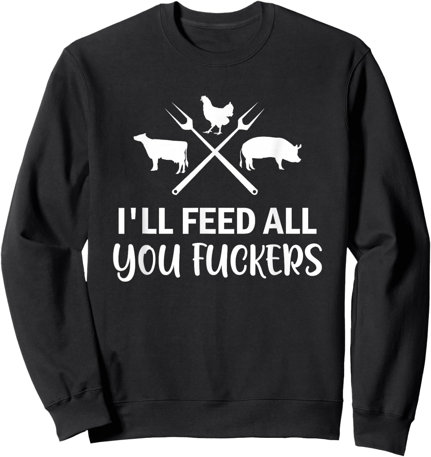 I'll Feed All You Fuckers Funny Grilling Quote BBQ Dad Chef Sweatshirt - Sweatshirt | Black