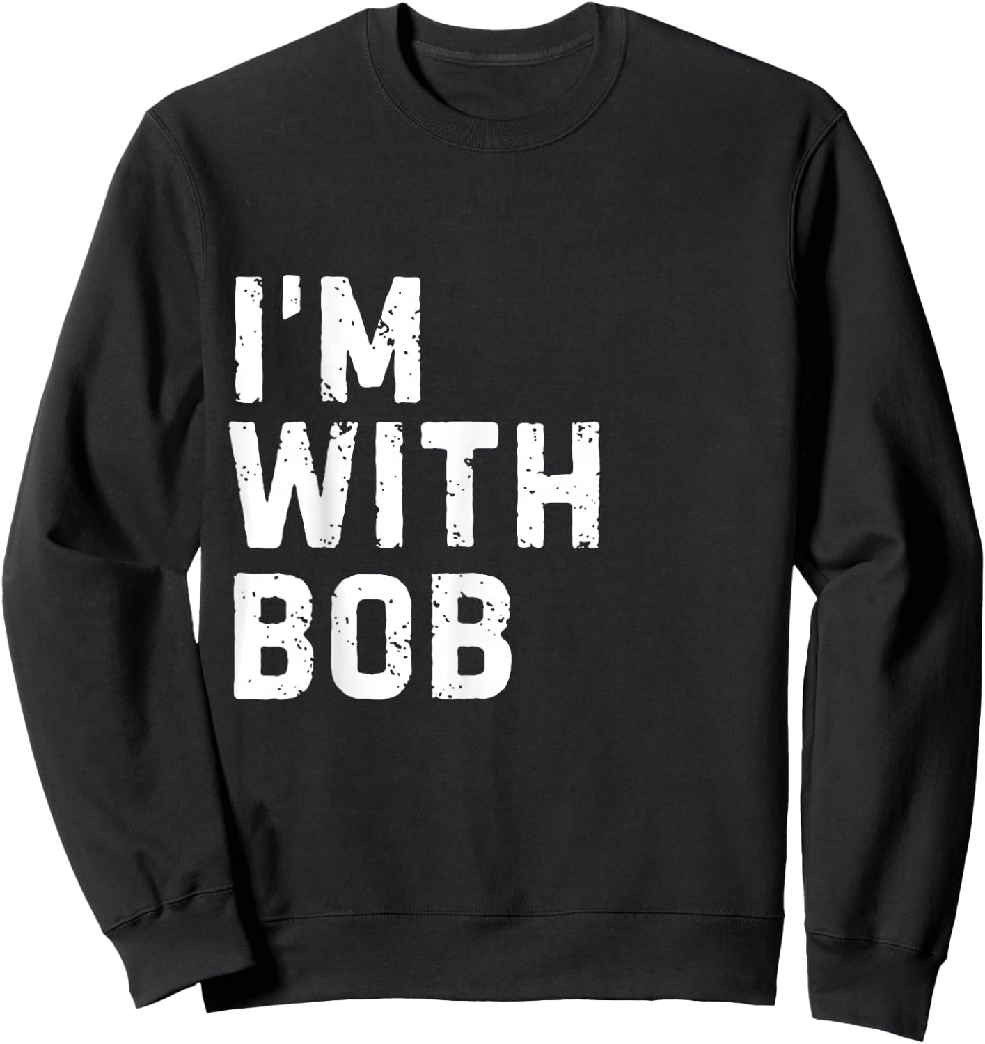 Funny Bob "I'm with Bob" Bachelor Bob Birthday Bob Sweatshirt - Sweatshirt | Black