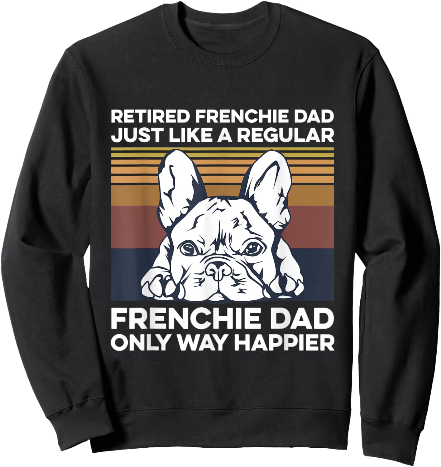 Frenchie Quote for your Retired Frenchie Dad Sweatshirt - Sweatshirt | Black