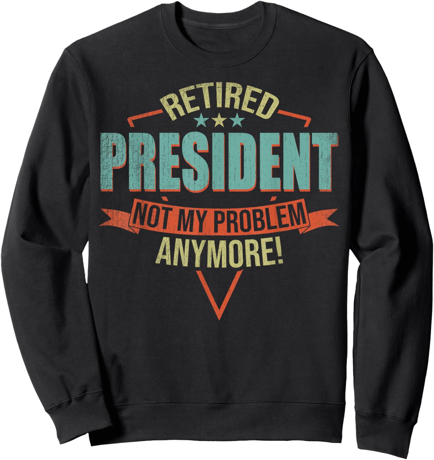 Funny Quote For Retired President Sweatshirt - Sweatshirt | Black