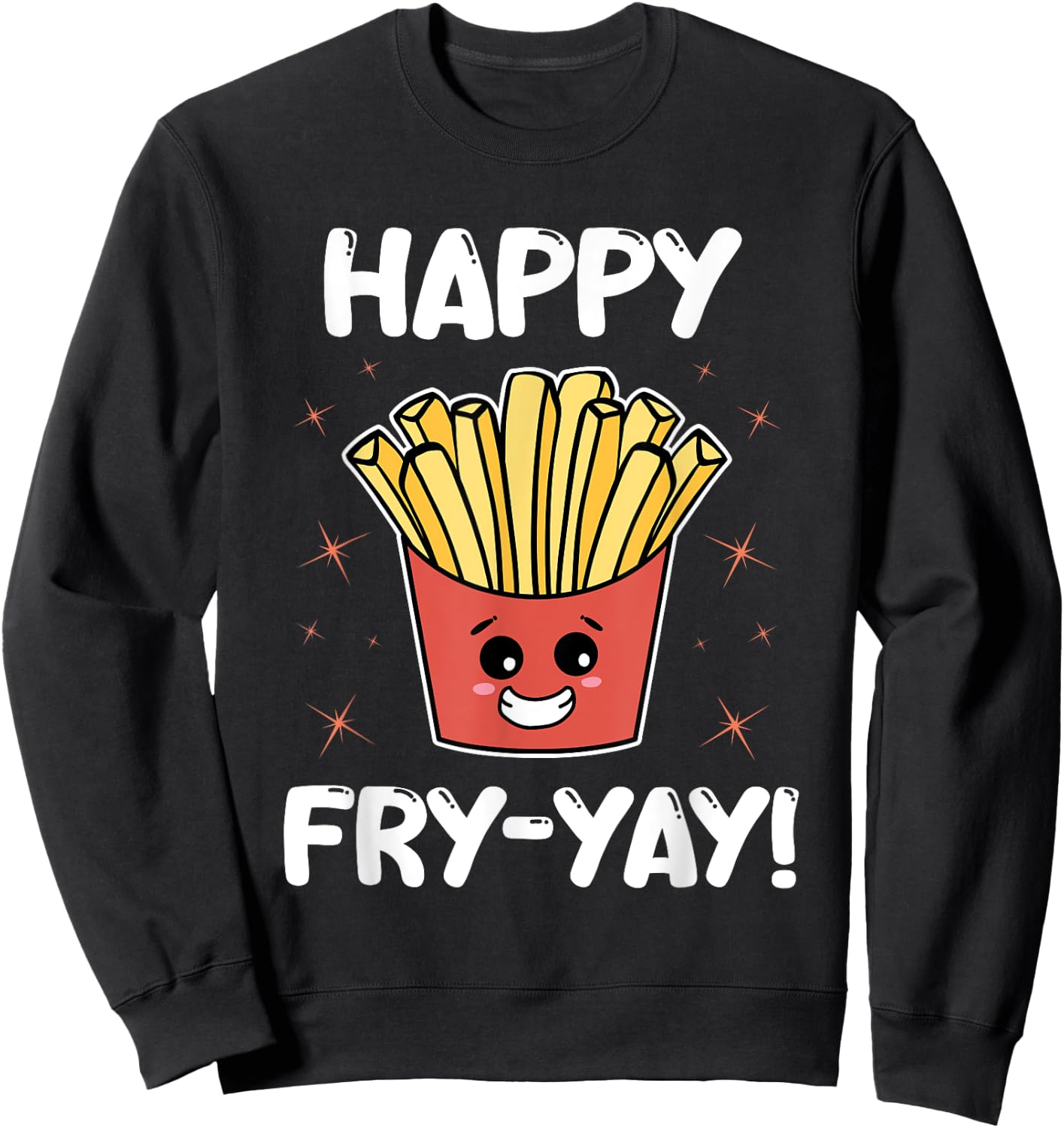 French Fries Anime Lover Funny Happy Fry-yay Quote Potatoes Sweatshirt - Sweatshirt | Black