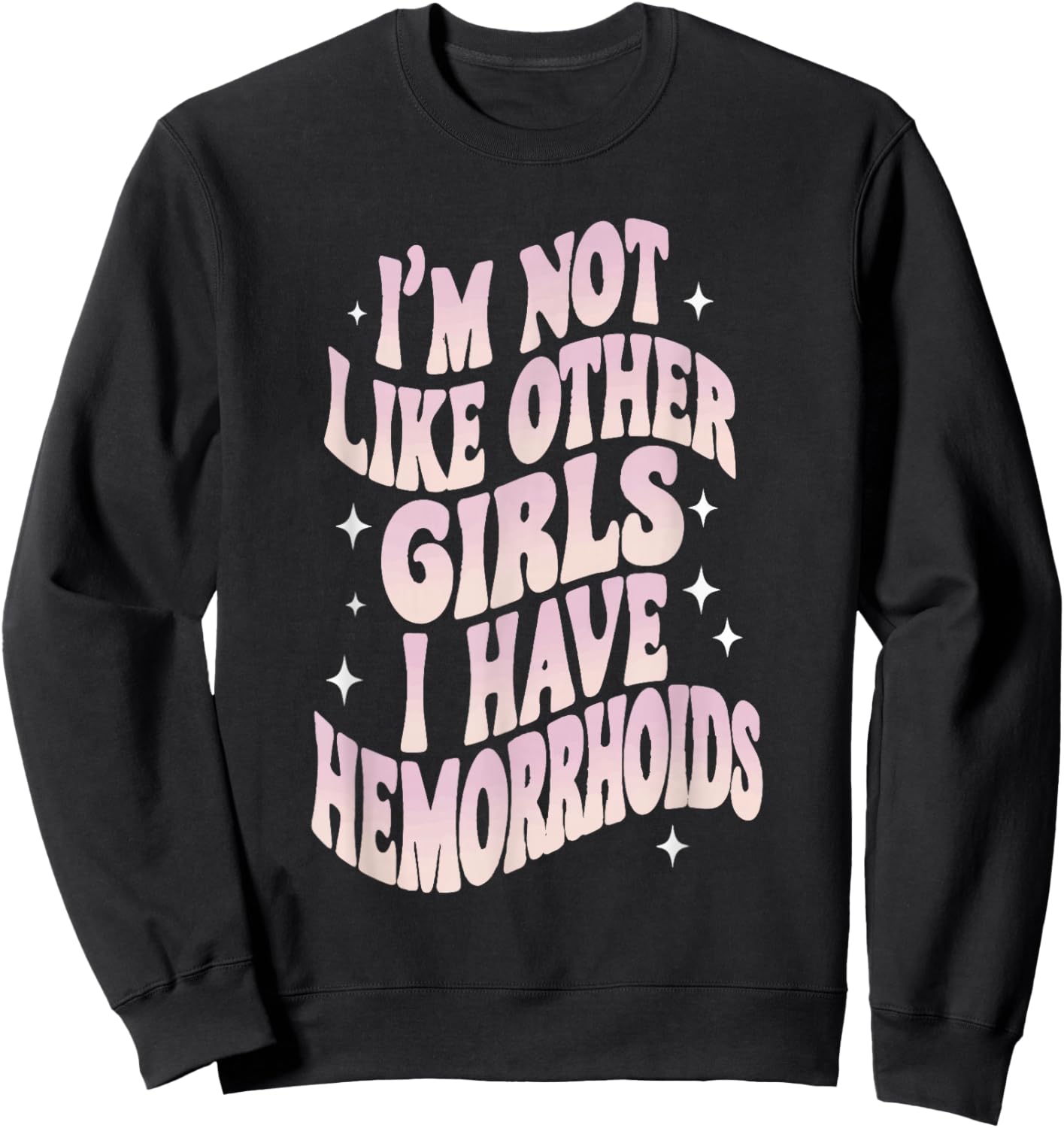 Embarrassing Funny Girl Hemorrhoid Meme I'm Not Like Other Girls Sweatshirt - Sweatshirt | Black