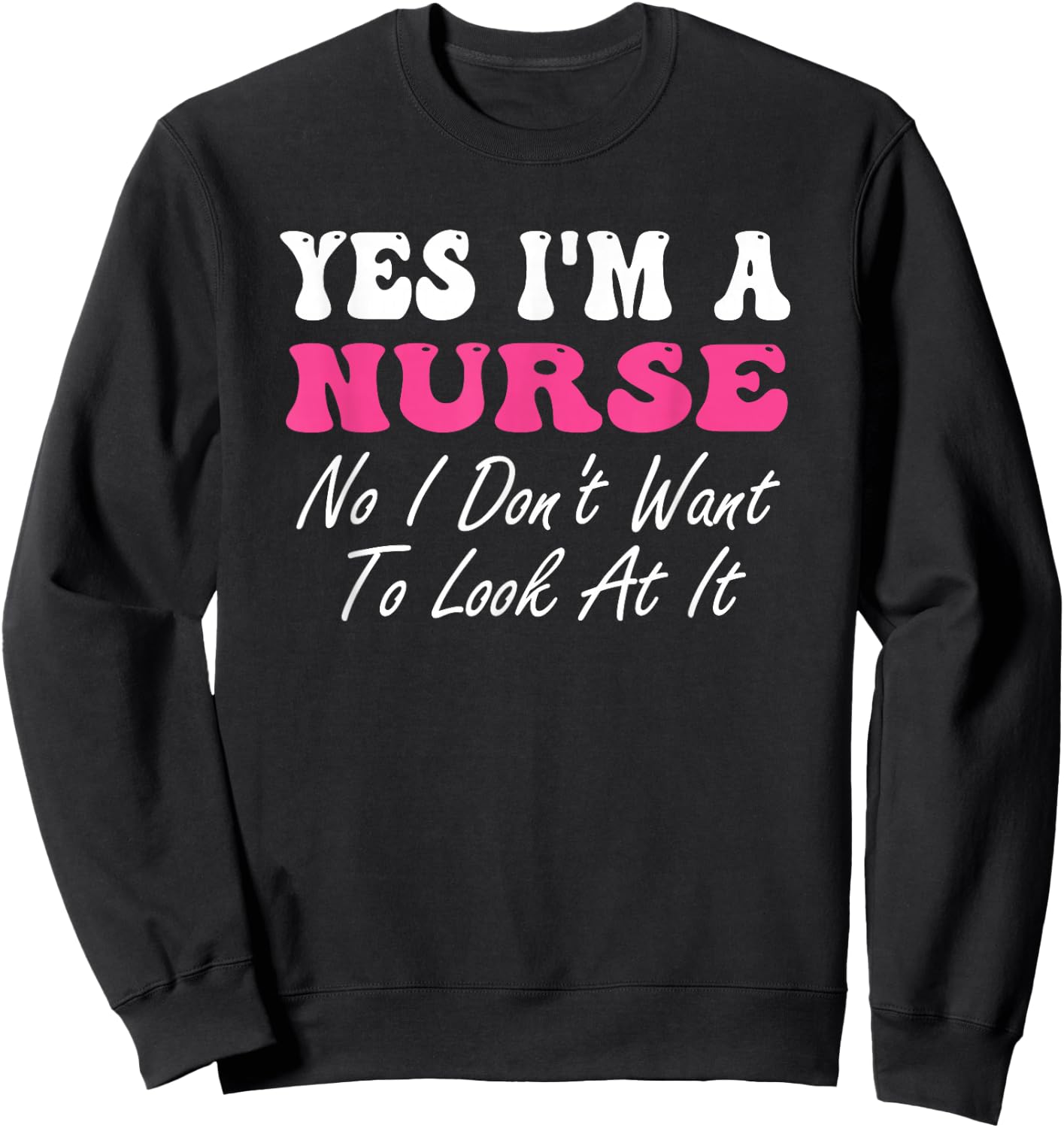Yes I'm A Nurse No I Don't Want To Look At It Groovy Sweatshirt - Sweatshirt | Black