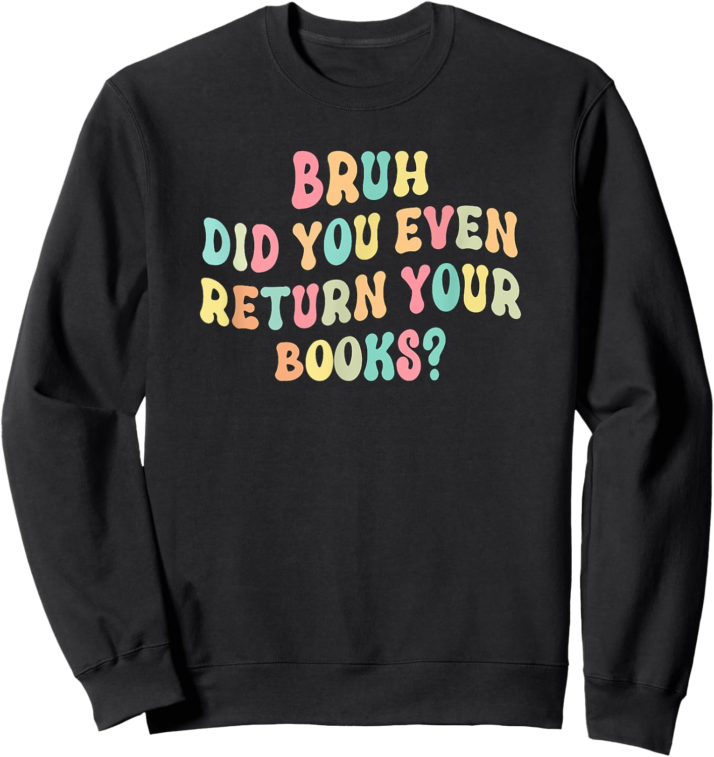 Bruh Did You Even Return Your Books - Librarian Teacher Book Sweatshirt - Sweatshirt | Black