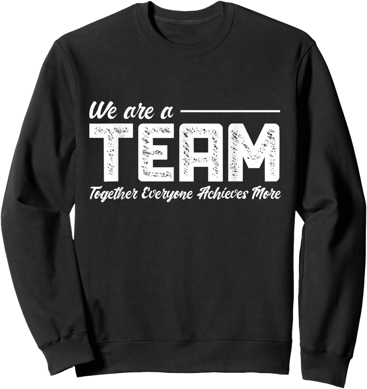 Teamwork We Are A Team Together Everyone Achieves More Sweatshirt - Sweatshirt | Black