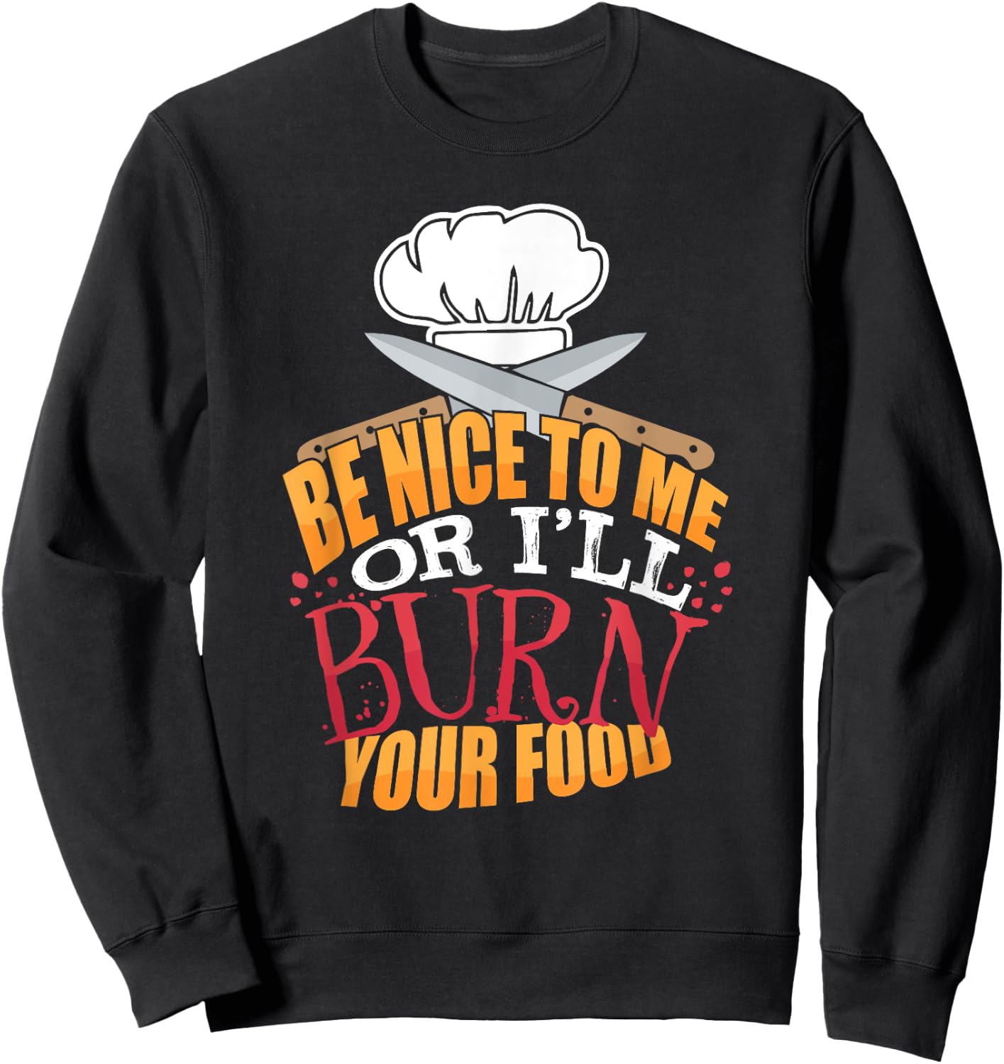 Head Chefs or Line Cook Be Nice to Me or I'll Burn Your Food Sweatshirt - Sweatshirt | Black