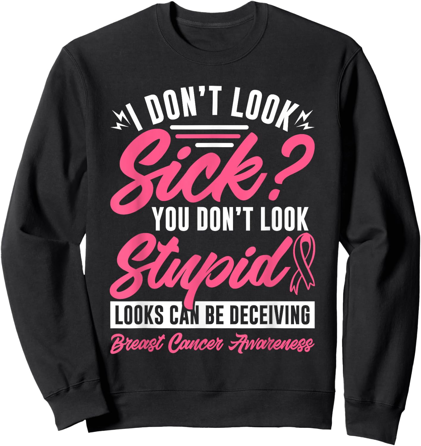 I Don't Look Sick You Don't Look Stupid Breast Cancer Sweatshirt - Sweatshirt | Black