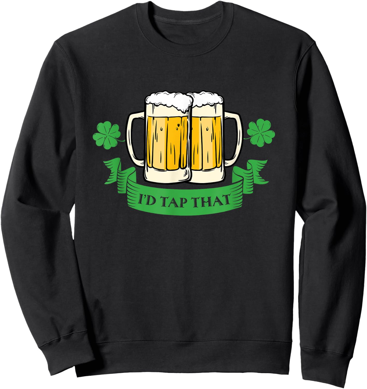 Drunk Irish Id Tap That Beer Drinks St Patricks Day Funny Sweatshirt - Sweatshirt | Black