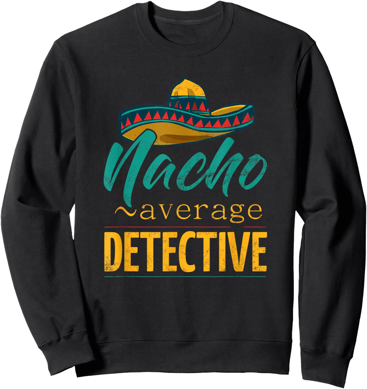 Nacho Average Detective Gift Mexican Funny Cinco De Majo Sweatshirt - Sweatshirt | Black